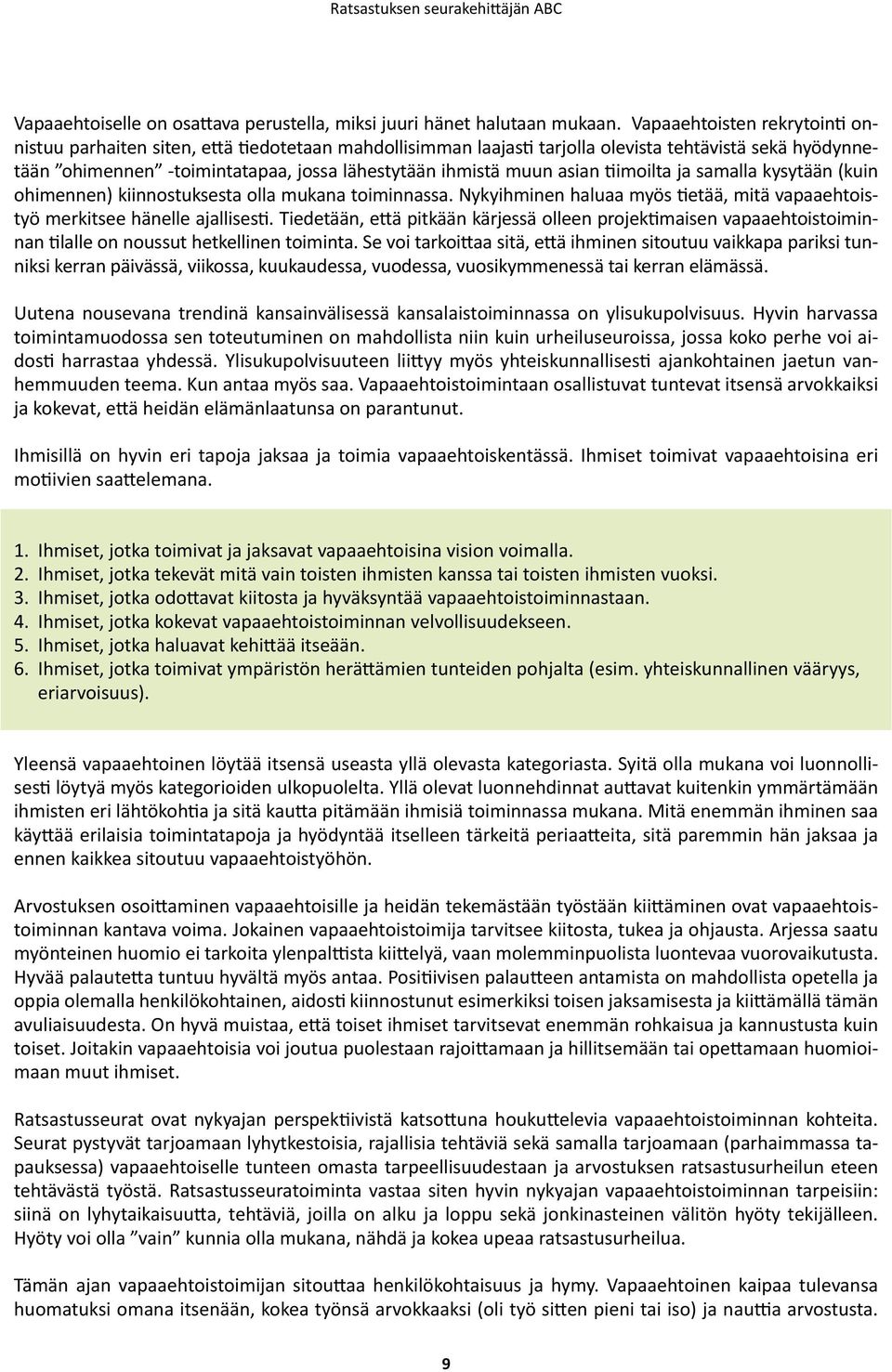 asian tiimoilta ja samalla kysytään (kuin ohimennen) kiinnostuksesta olla mukana toiminnassa. Nykyihminen haluaa myös tietää, mitä vapaaehtoistyö merkitsee hänelle ajallisesti.