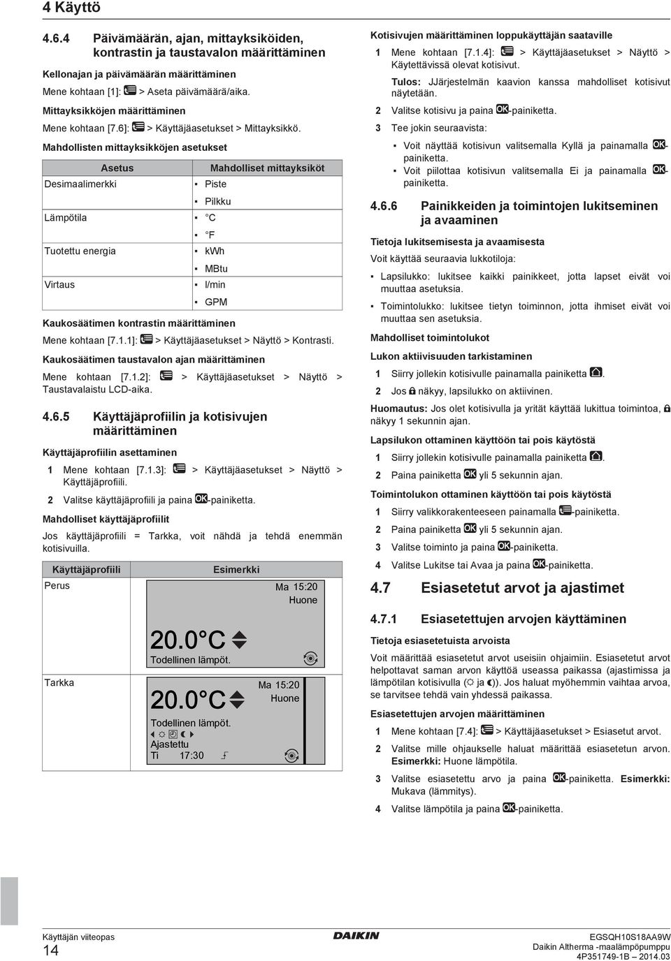 Mahdollisten mittayksikköjen asetukset Desimaalimerkki Asetus Mahdolliset mittayksiköt Piste Pilkku Lämpötila C Tuotettu energia Virtaus F kwh MBtu l/min GPM Kaukosäätimen kontrastin määrittäminen