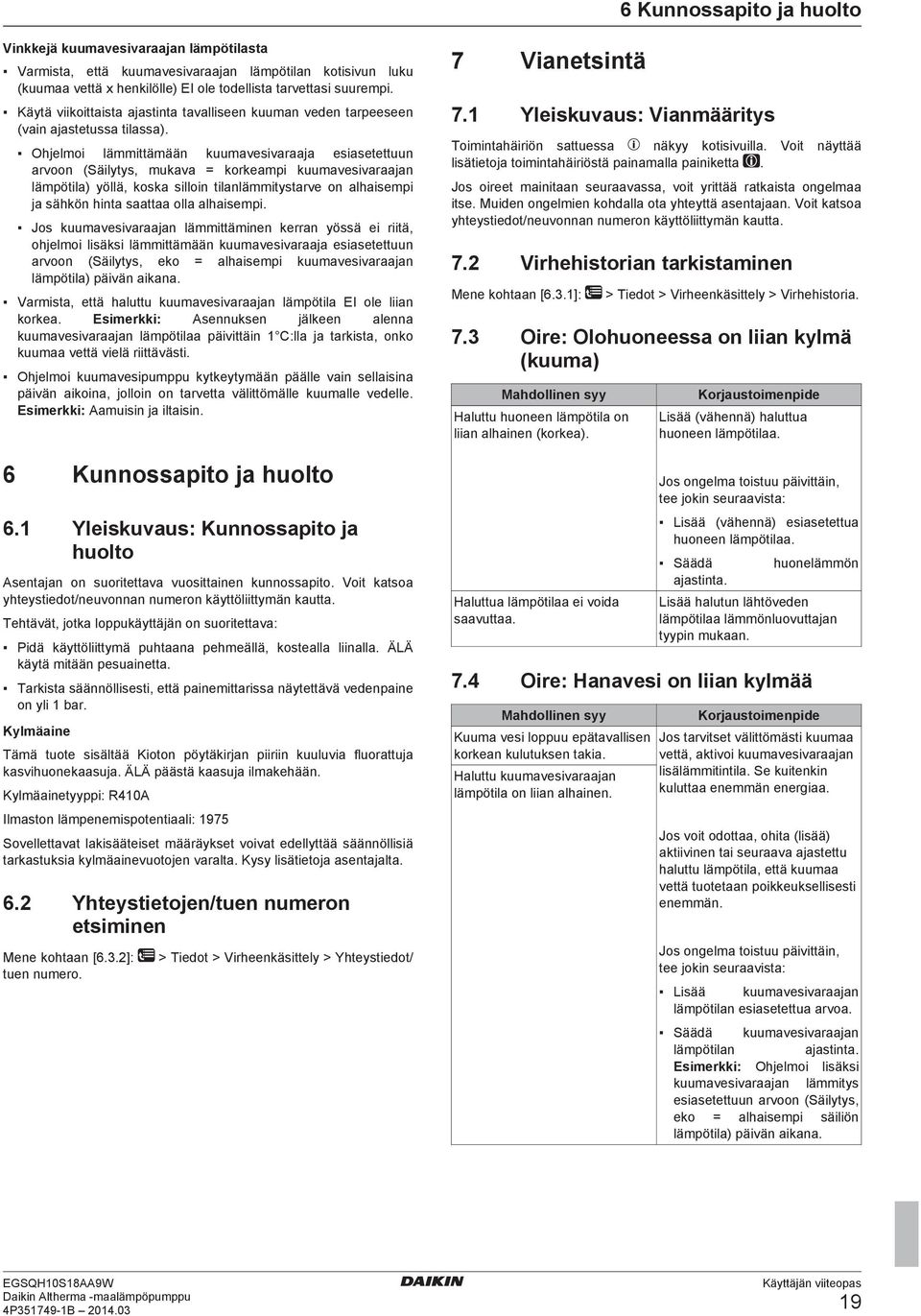 Ohjelmoi lämmittämään kuumavesivaraaja esiasetettuun arvoon (Säilytys, mukava = korkeampi kuumavesivaraajan lämpötila) yöllä, koska silloin tilanlämmitystarve on alhaisempi ja sähkön hinta saattaa