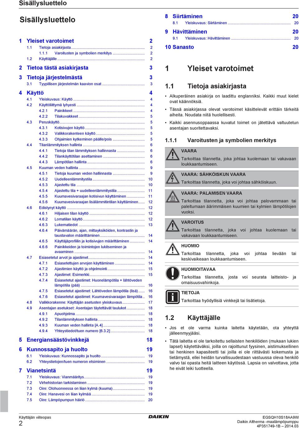 .. 4 4.2.2 Tilakuvakkeet... 5 4.3 Peruskäyttö... 5 4.3.1 Kotisivujen käyttö... 5 4.3.2 Valikkorakenteen käyttö... 5 4.3.3 Ohjaimien kytkeminen päälle/pois... 5 4.4 Tilanlämmityksen hallinta... 6 4.4.1 Tietoja tilan lämmityksen hallinnasta.