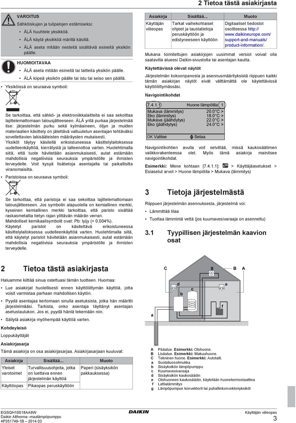 Yksiköissä on seuraava symboli: Se tarkoittaa, että sähkö ja elektroniikkalaitteita ei saa sekoittaa lajittelemattomaan talousjätteeseen.