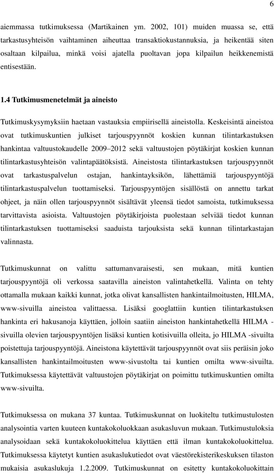 entisestään. 1.4 Tutkimusmenetelmät ja aineisto Tutkimuskysymyksiin haetaan vastauksia empiirisellä aineistolla.