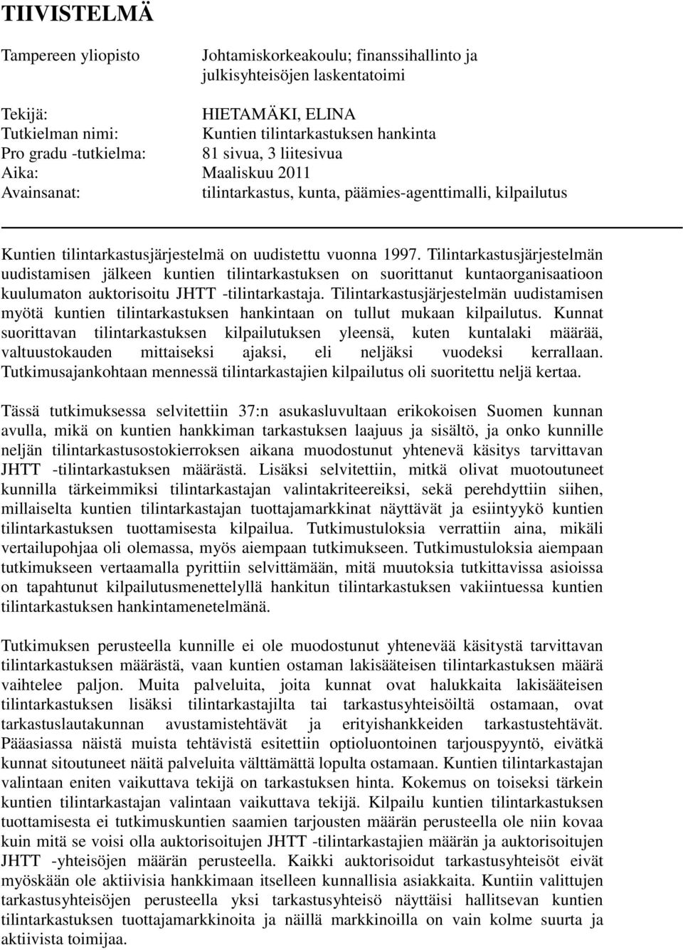 Tilintarkastusjärjestelmän uudistamisen jälkeen kuntien tilintarkastuksen on suorittanut kuntaorganisaatioon kuulumaton auktorisoitu JHTT -tilintarkastaja.