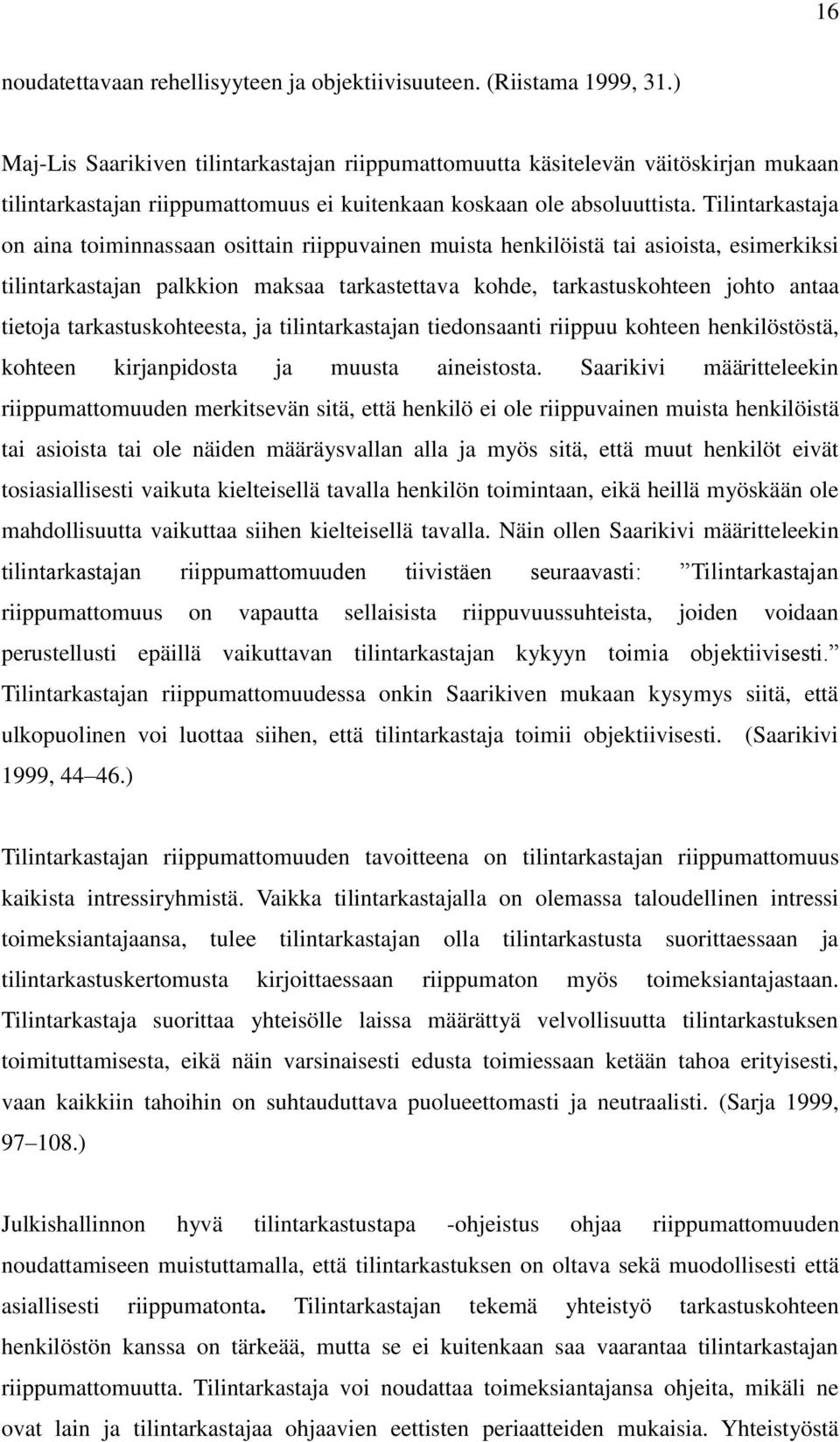 Tilintarkastaja on aina toiminnassaan osittain riippuvainen muista henkilöistä tai asioista, esimerkiksi tilintarkastajan palkkion maksaa tarkastettava kohde, tarkastuskohteen johto antaa tietoja