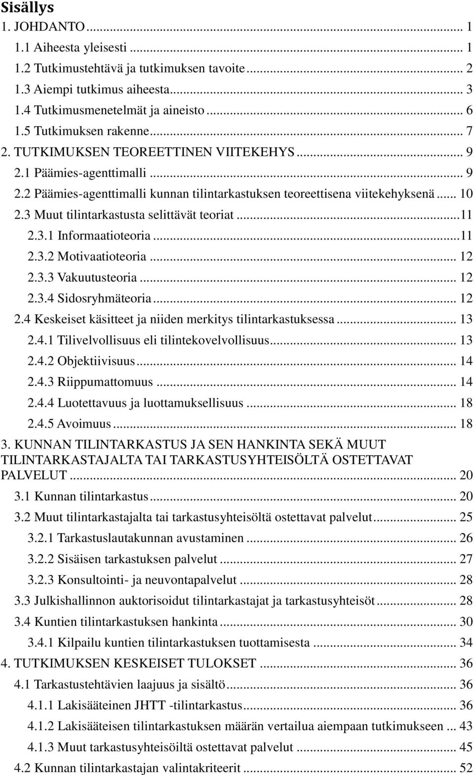 3 Muut tilintarkastusta selittävät teoriat... 11 2.3.1 Informaatioteoria... 11 2.3.2 Motivaatioteoria... 12 2.3.3 Vakuutusteoria... 12 2.3.4 Sidosryhmäteoria... 12 2.4 Keskeiset käsitteet ja niiden merkitys tilintarkastuksessa.