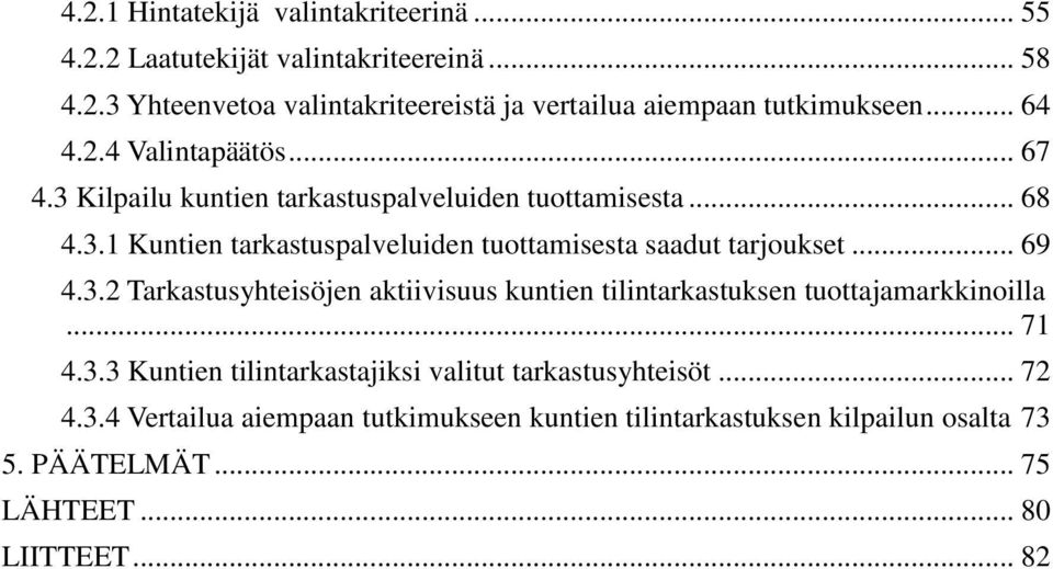 .. 69 4.3.2 Tarkastusyhteisöjen aktiivisuus kuntien tilintarkastuksen tuottajamarkkinoilla... 71 4.3.3 Kuntien tilintarkastajiksi valitut tarkastusyhteisöt.