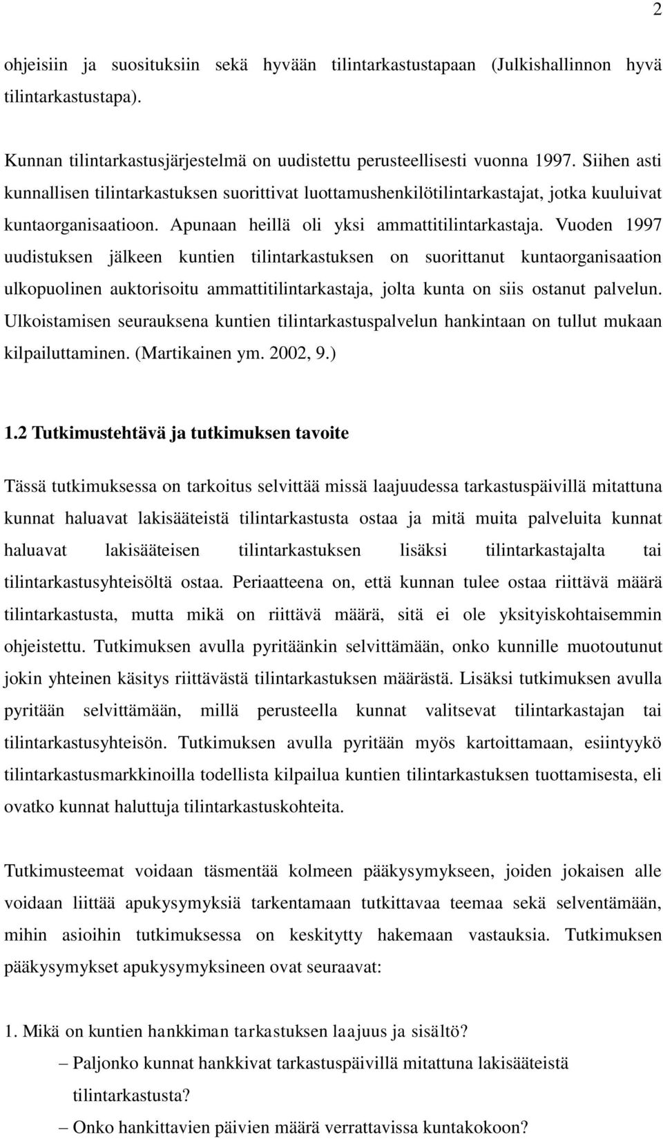 Vuoden 1997 uudistuksen jälkeen kuntien tilintarkastuksen on suorittanut kuntaorganisaation ulkopuolinen auktorisoitu ammattitilintarkastaja, jolta kunta on siis ostanut palvelun.