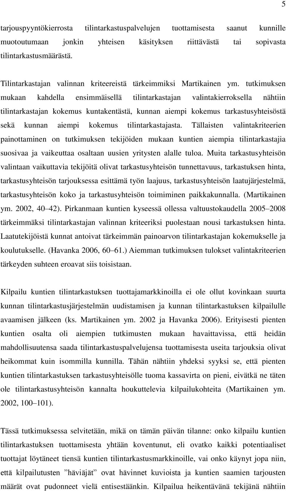 tutkimuksen mukaan kahdella ensimmäisellä tilintarkastajan valintakierroksella nähtiin tilintarkastajan kokemus kuntakentästä, kunnan aiempi kokemus tarkastusyhteisöstä sekä kunnan aiempi kokemus