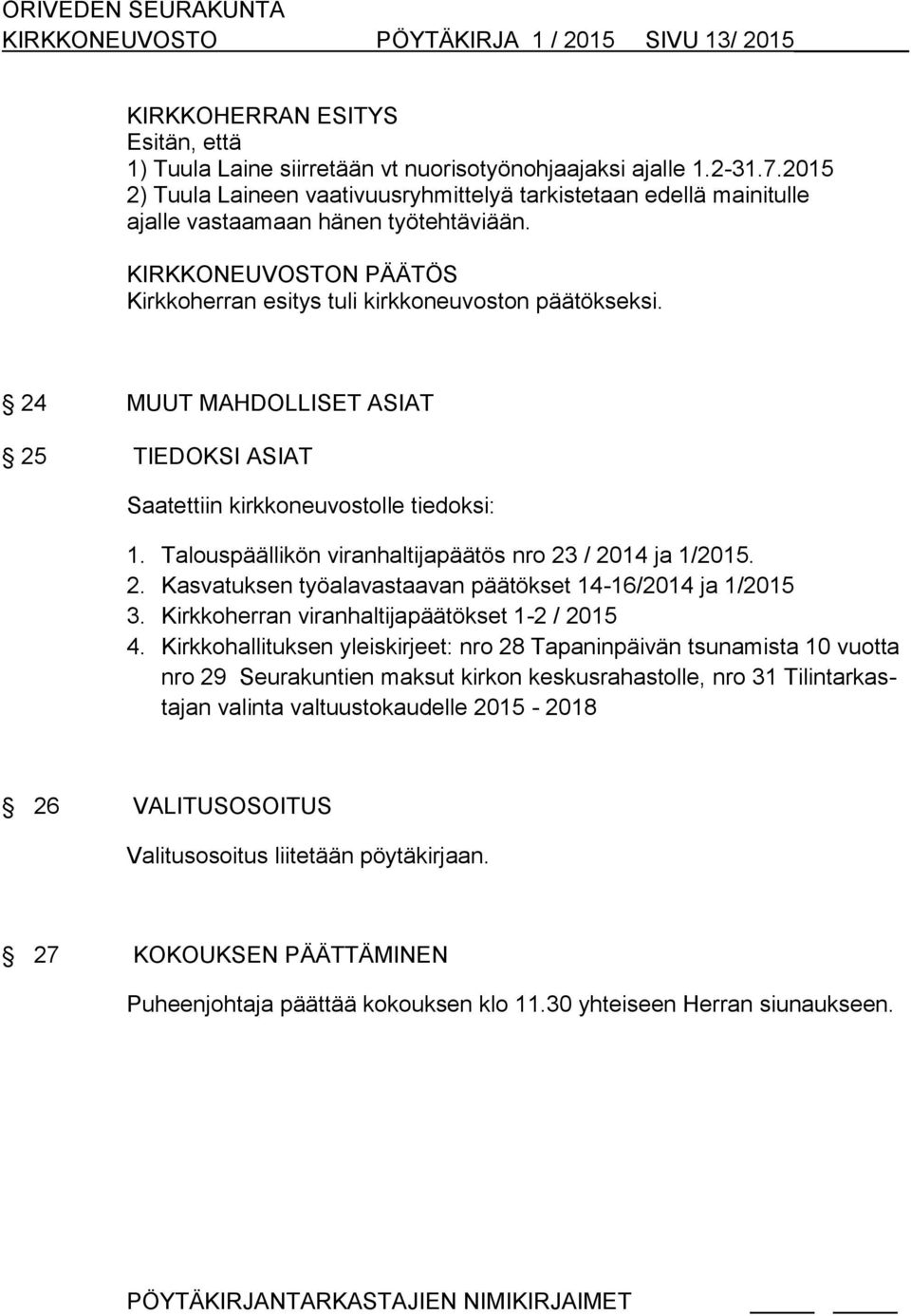 24 MUUT MAHDOLLISET ASIAT 25 TIEDOKSI ASIAT Saatettiin kirkkoneuvostolle tiedoksi: 1. Talouspäällikön viranhaltijapäätös nro 23 / 2014 ja 1/2015. 2. Kasvatuksen työalavastaavan päätökset 14-16/2014 ja 1/2015 3.