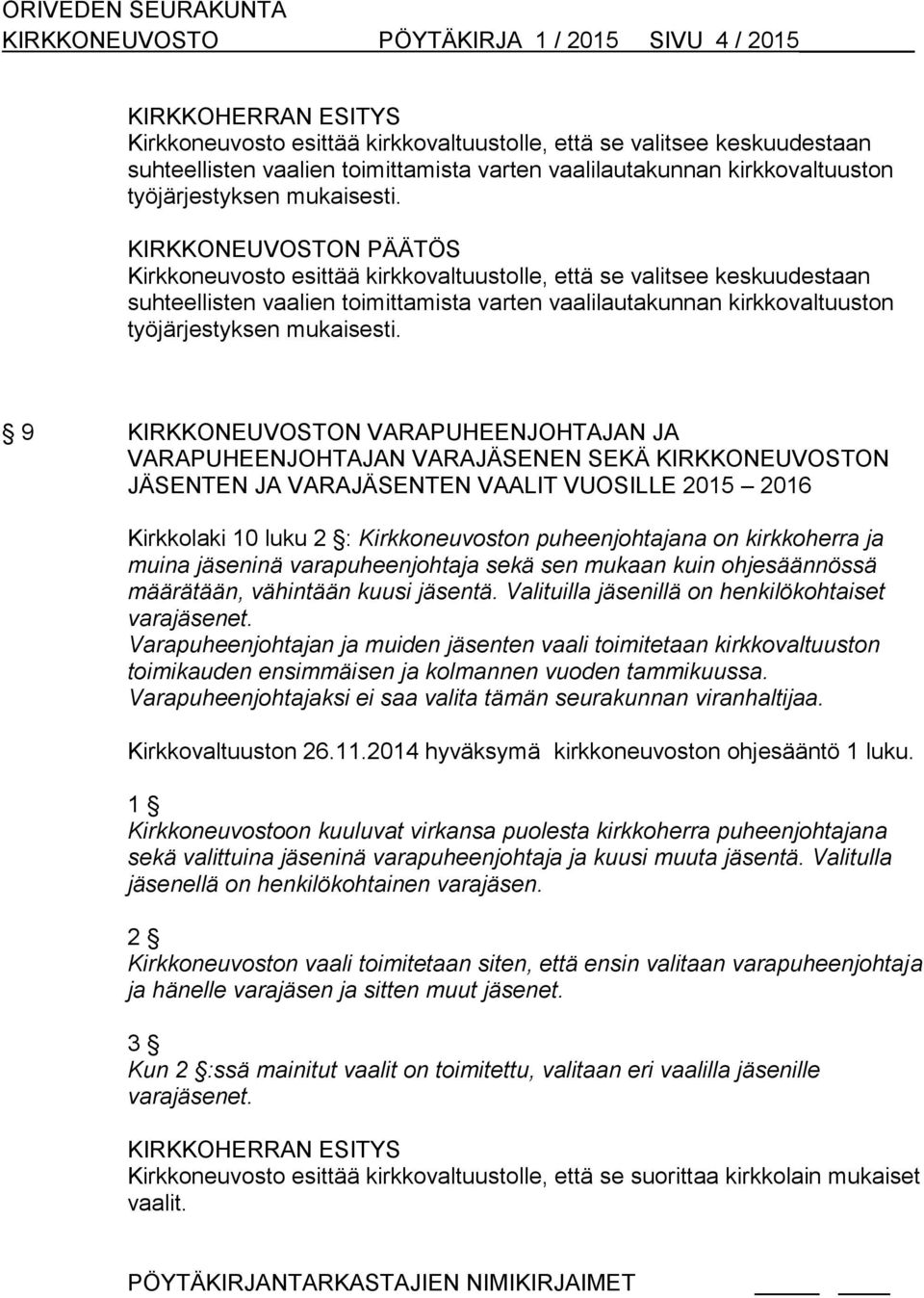 Kirkkoneuvosto esittää kirkkovaltuustolle, että se valitsee keskuudestaan suhteellisten vaalien toimittamista varten vaalilautakunnan kirkkovaltuuston  9 KIRKKONEUVOSTON VARAPUHEENJOHTAJAN JA