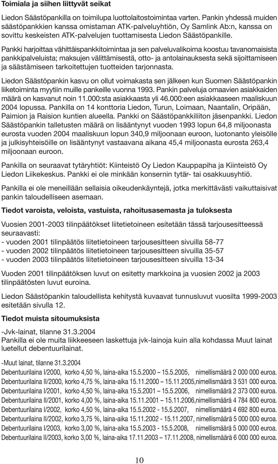 Pankki harjoittaa vähittäispankkitoimintaa ja sen palveluvalikoima koostuu tavanomaisista pankkipalveluista; maksujen välittämisestä, otto- ja antolainauksesta sekä sijoittamiseen ja säästämiseen