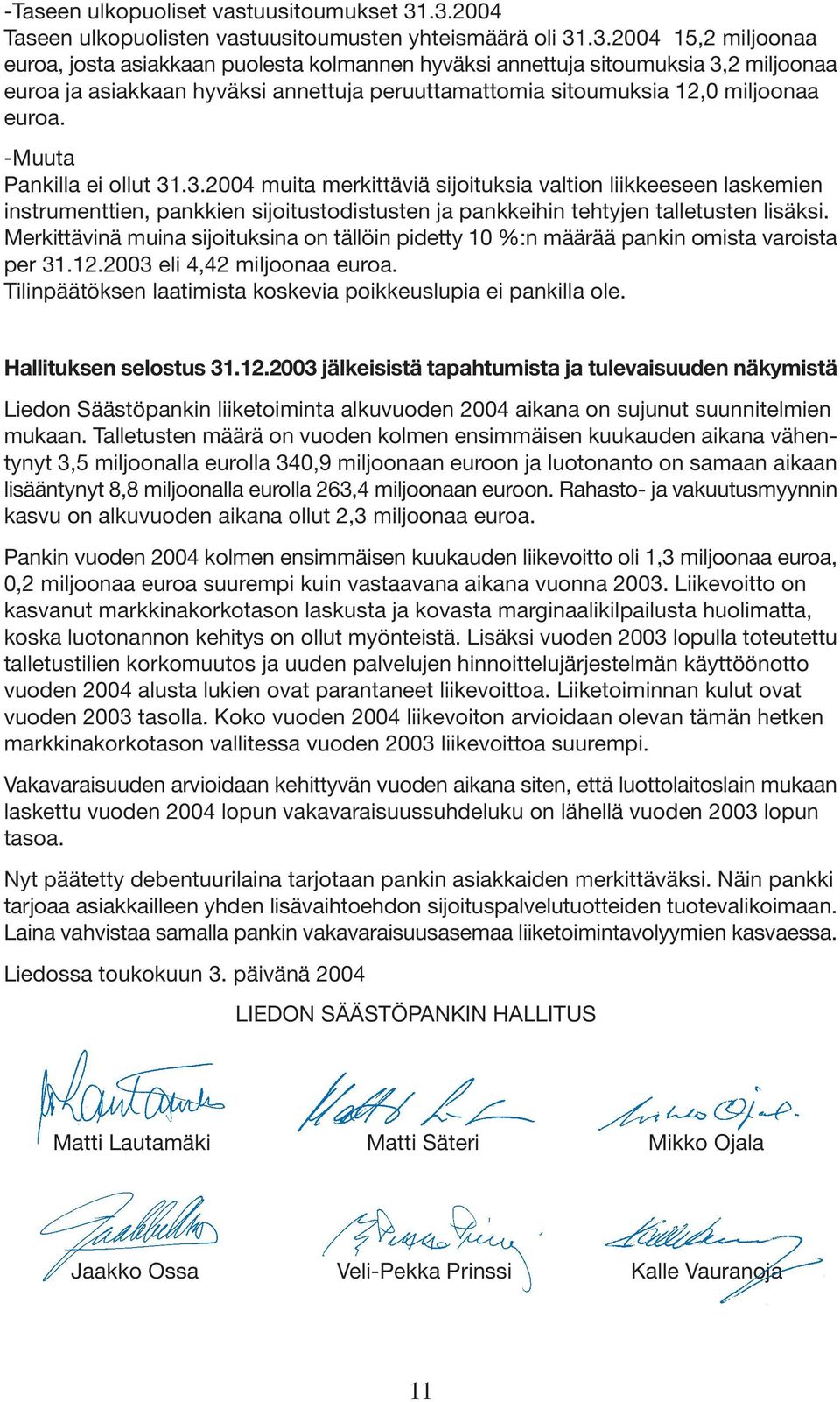 -Muuta Pankilla ei ollut 31.3.2004 muita merkittäviä sijoituksia valtion liikkeeseen laskemien instrumenttien, pankkien sijoitustodistusten ja pankkeihin tehtyjen talletusten lisäksi.