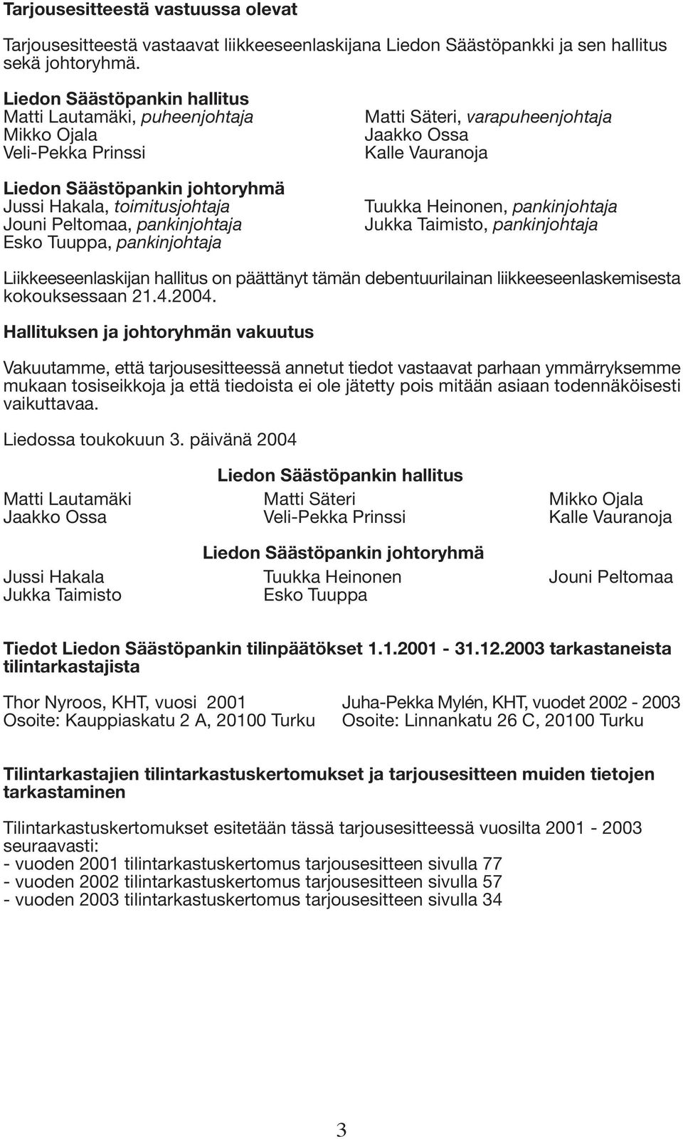 pankinjohtaja Matti Säteri, varapuheenjohtaja Jaakko Ossa Kalle Vauranoja Tuukka Heinonen, pankinjohtaja Jukka Taimisto, pankinjohtaja Liikkeeseenlaskijan hallitus on päättänyt tämän debentuurilainan