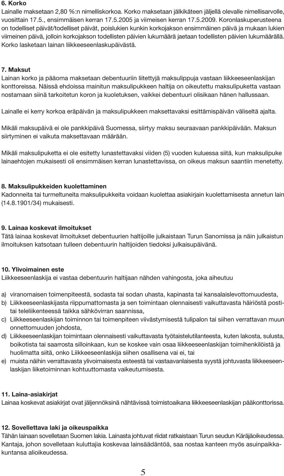 jaetaan todellisten päivien lukumäärällä. Korko lasketaan lainan liikkeeseenlaskupäivästä. 7.