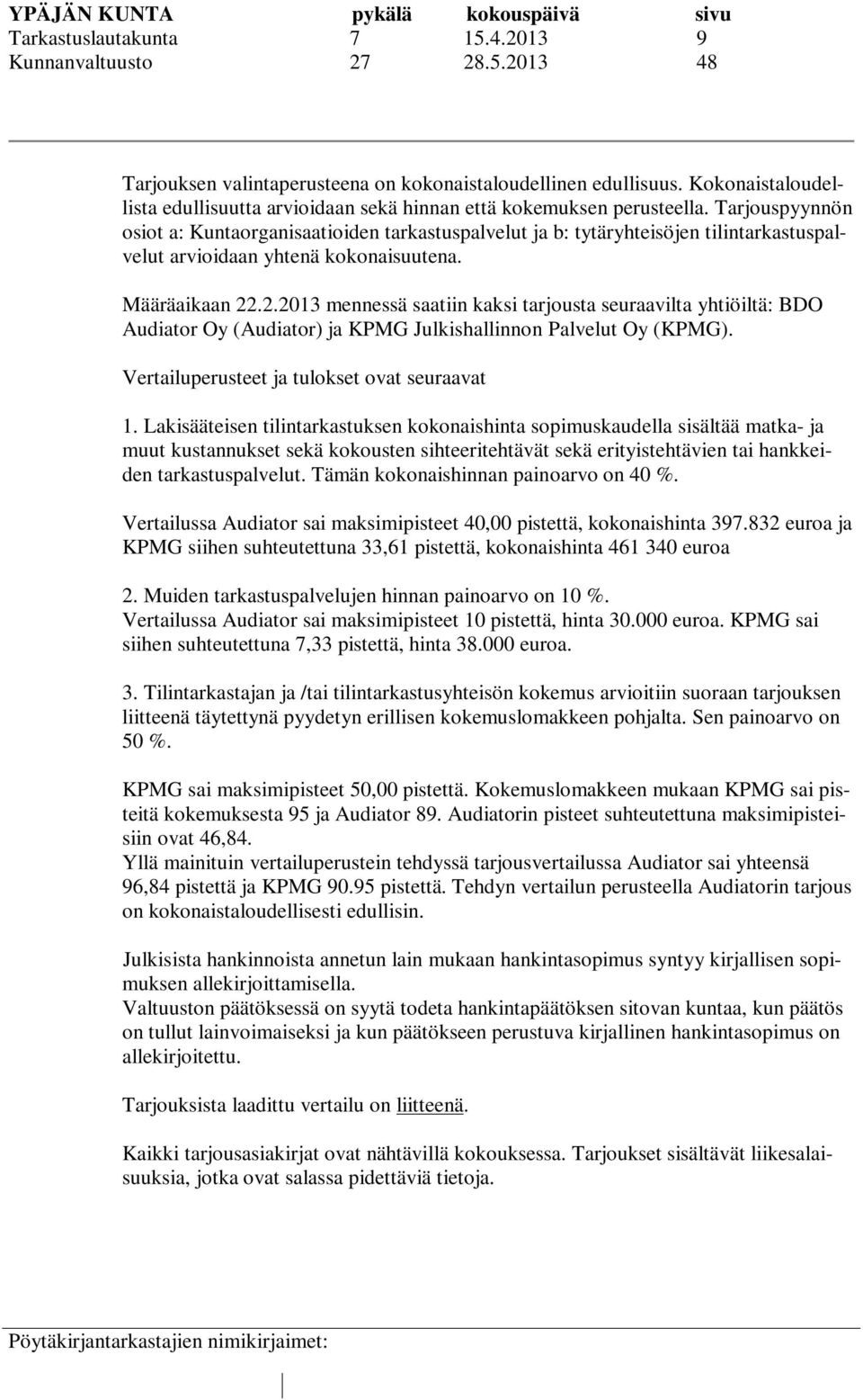 Tarjouspyynnön osiot a: Kuntaorganisaatioiden tarkastuspalvelut ja b: tytäryhteisöjen tilintarkastuspalvelut arvioidaan yhtenä kokonaisuutena. Määräaikaan 22