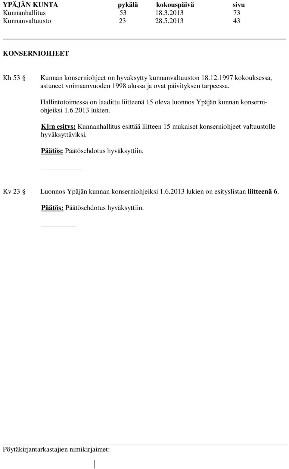 Hallintotoimessa on laadittu liitteenä 15 oleva luonnos Ypäjän kunnan konserniohjeiksi 1.6.2013 lukien.