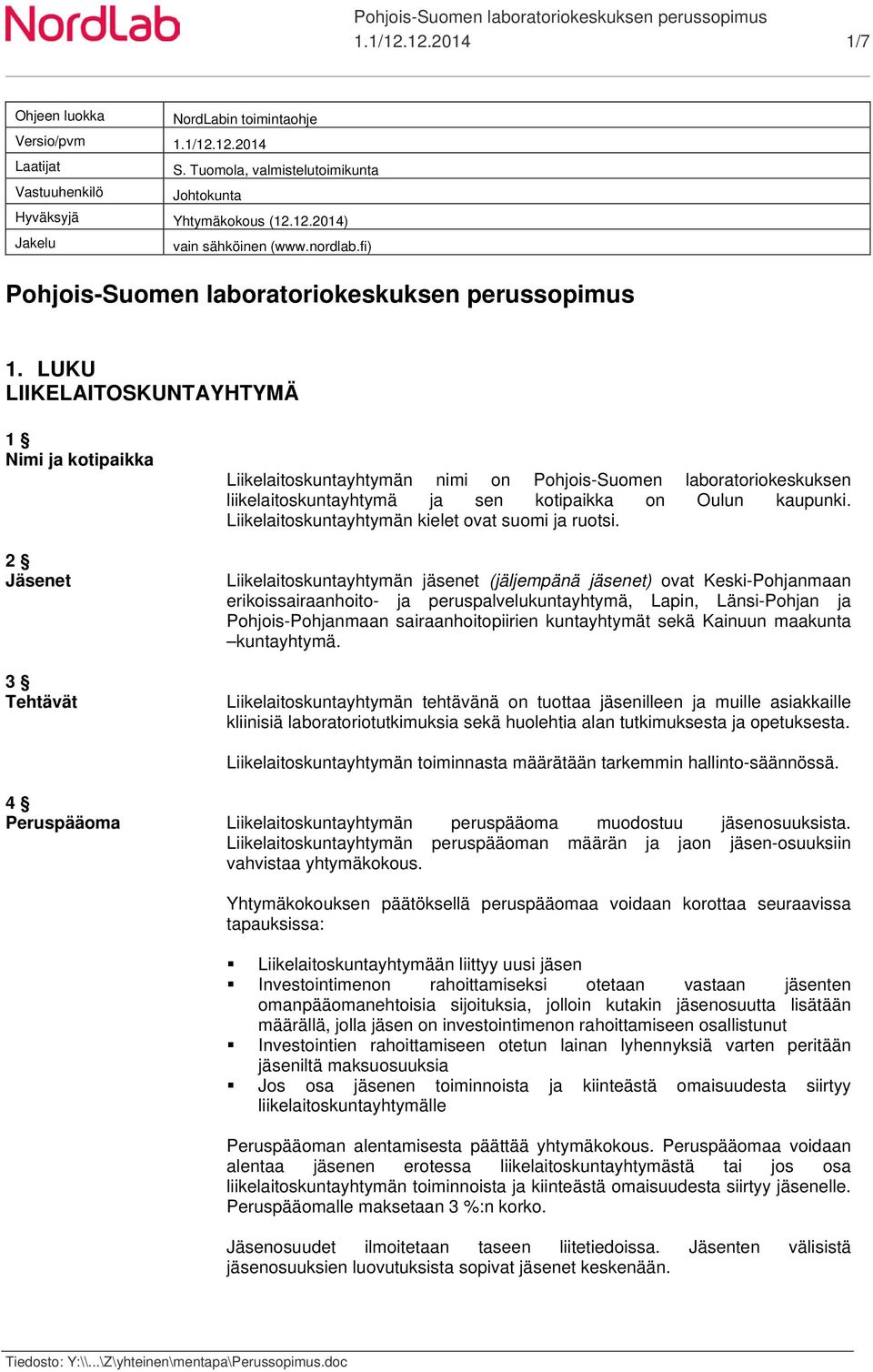 LUKU LIIKELAITOSKUNTAYHTYMÄ 1 Nimi ja kotipaikka 2 Jäsenet 3 Tehtävät Liikelaitoskuntayhtymän nimi on Pohjois-Suomen laboratoriokeskuksen liikelaitoskuntayhtymä ja sen kotipaikka on Oulun kaupunki.