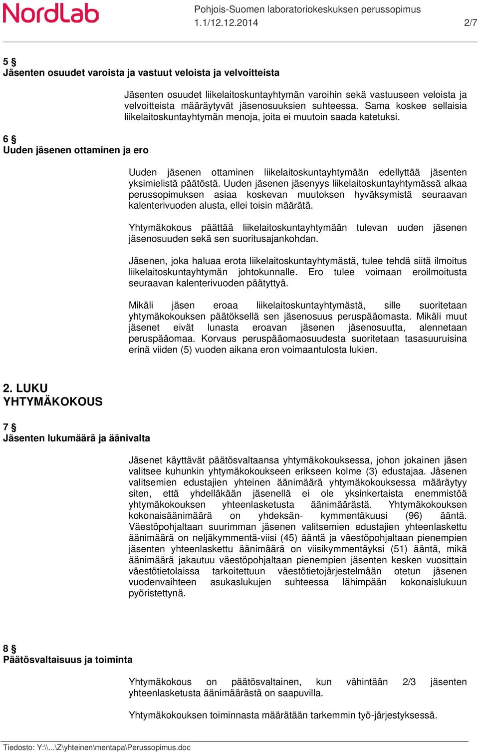 velvoitteista määräytyvät jäsenosuuksien suhteessa. Sama koskee sellaisia liikelaitoskuntayhtymän menoja, joita ei muutoin saada katetuksi.