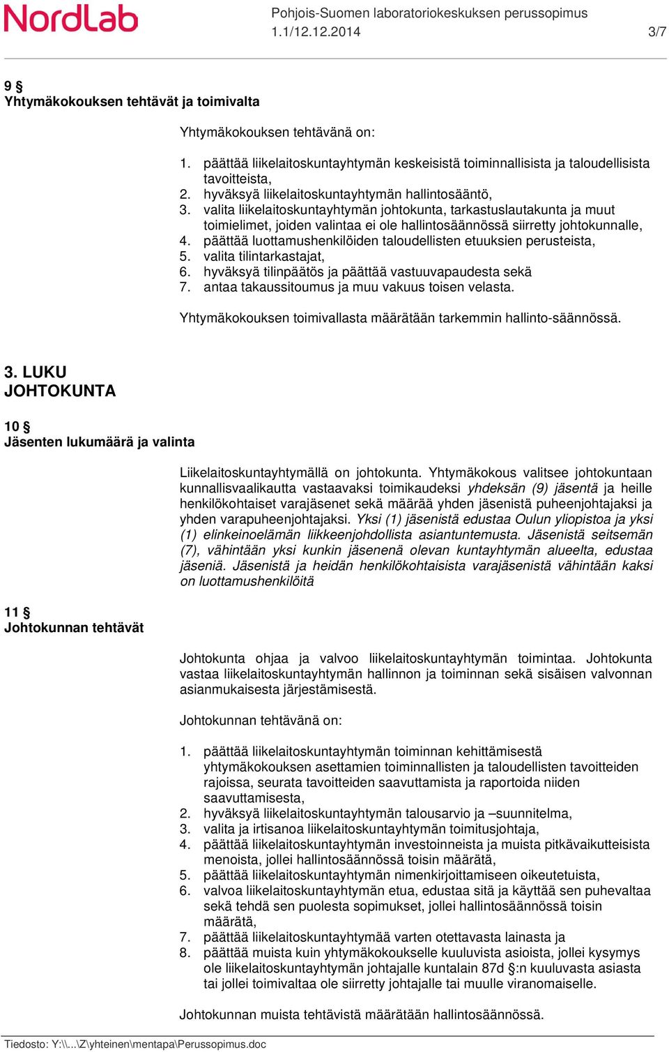 valita liikelaitoskuntayhtymän johtokunta, tarkastuslautakunta ja muut toimielimet, joiden valintaa ei ole hallintosäännössä siirretty johtokunnalle, 4.