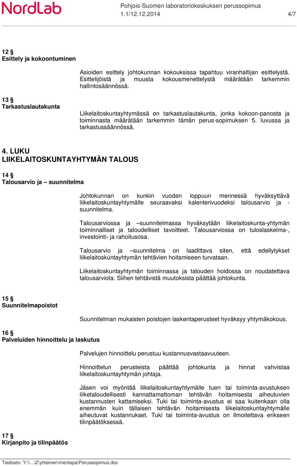 13 Tarkastuslautakunta Liikelaitoskuntayhtymässä on tarkastuslautakunta, jonka kokoon-panosta ja toiminnasta määrätään tarkemmin tämän perus-sopimuksen 5. luvussa ja tarkastussäännössä. 4.