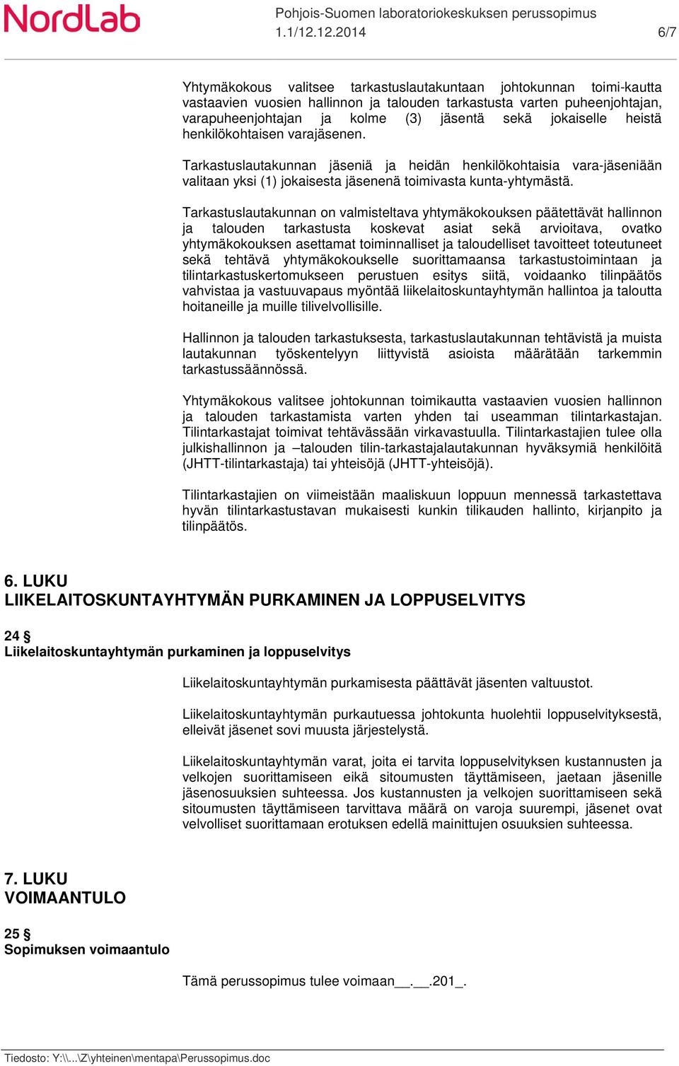 sekä jokaiselle heistä henkilökohtaisen varajäsenen. Tarkastuslautakunnan jäseniä ja heidän henkilökohtaisia vara-jäseniään valitaan yksi (1) jokaisesta jäsenenä toimivasta kunta-yhtymästä.