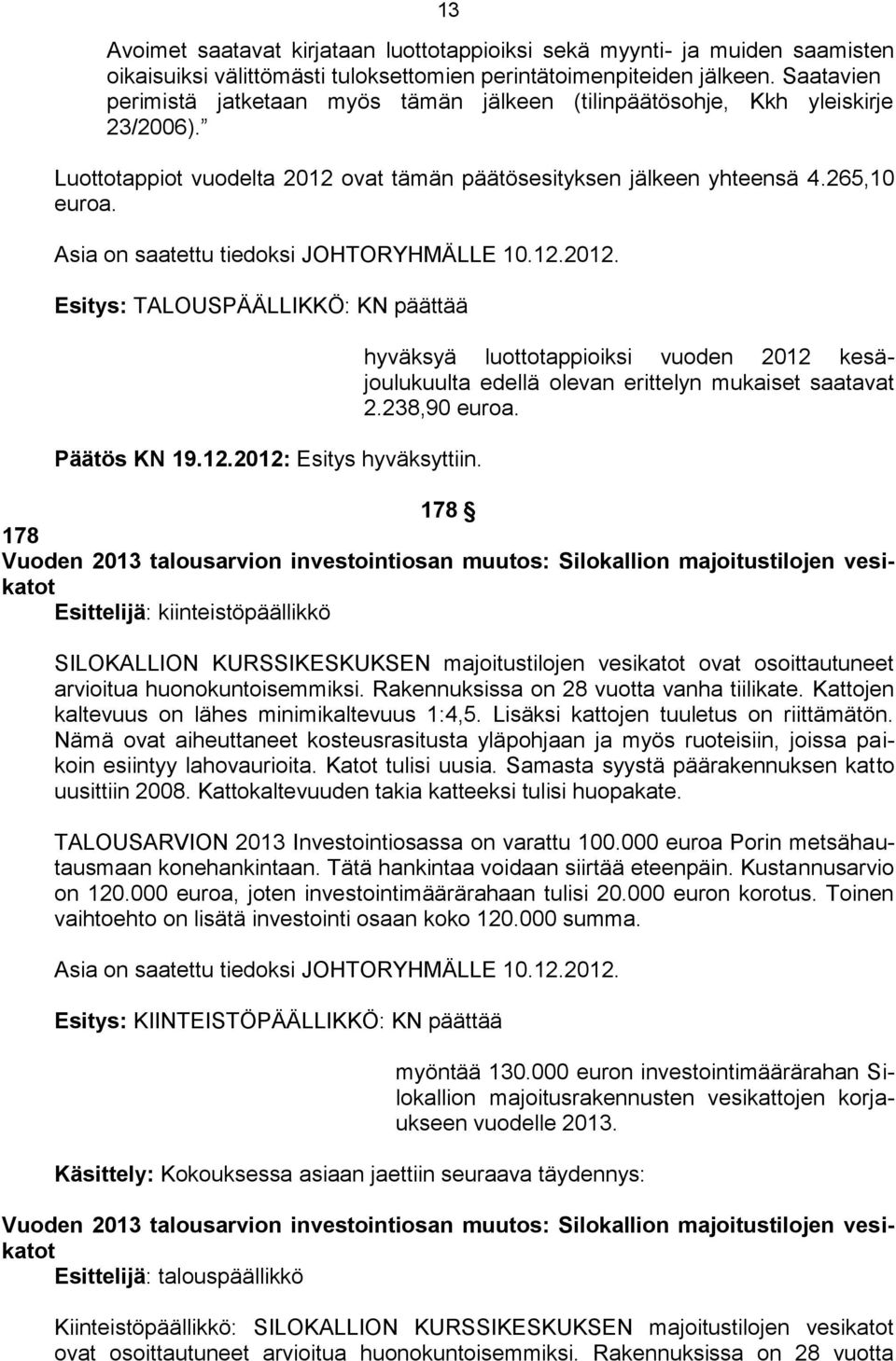 Esitys: TALOUSPÄÄLLIKKÖ: KN päättää Päätös KN 19.12.2012: Esitys hyväksyttiin. hyväksyä luottotappioiksi vuoden 2012 kesäjoulukuulta edellä olevan erittelyn mukaiset saatavat 2.238,90 euroa.