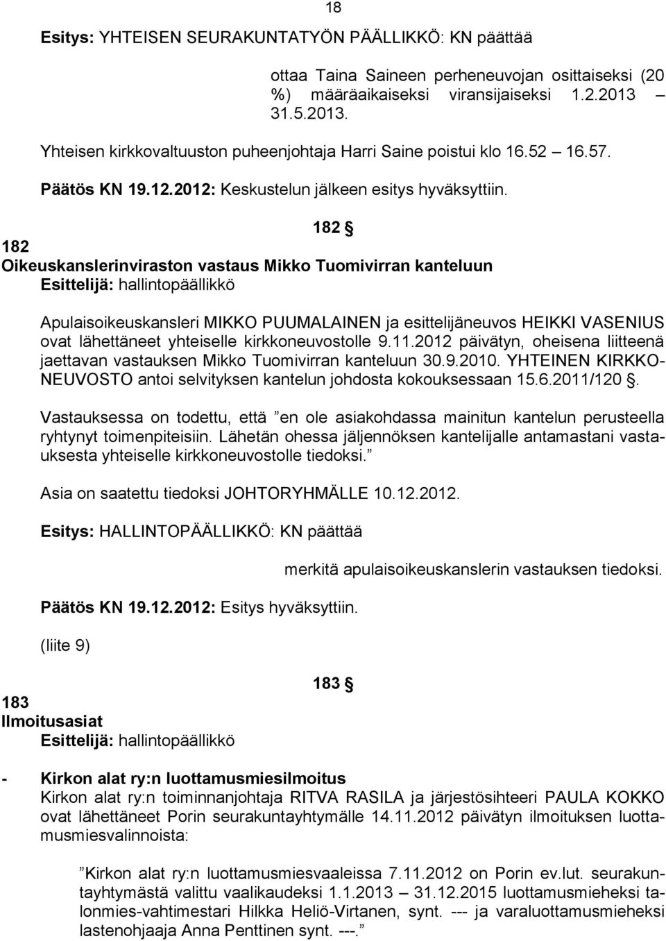 182 182 Oikeuskanslerinviraston vastaus Mikko Tuomivirran kanteluun Esittelijä: hallintopäällikkö Apulaisoikeuskansleri MIKKO PUUMALAINEN ja esittelijäneuvos HEIKKI VASENIUS ovat lähettäneet