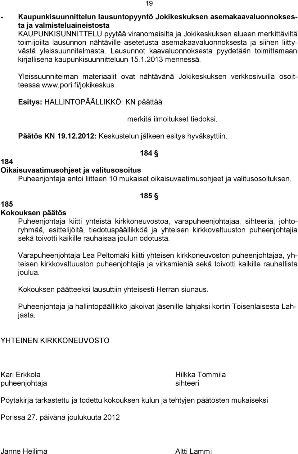 Yleissuunnitelman materiaalit ovat nähtävänä Jokikeskuksen verkkosivuilla osoitteessa www.pori.fi/jokikeskus. Esitys: HALLINTOPÄÄLLIKKÖ: KN päättää merkitä ilmoitukset tiedoksi. Päätös KN 19.12.