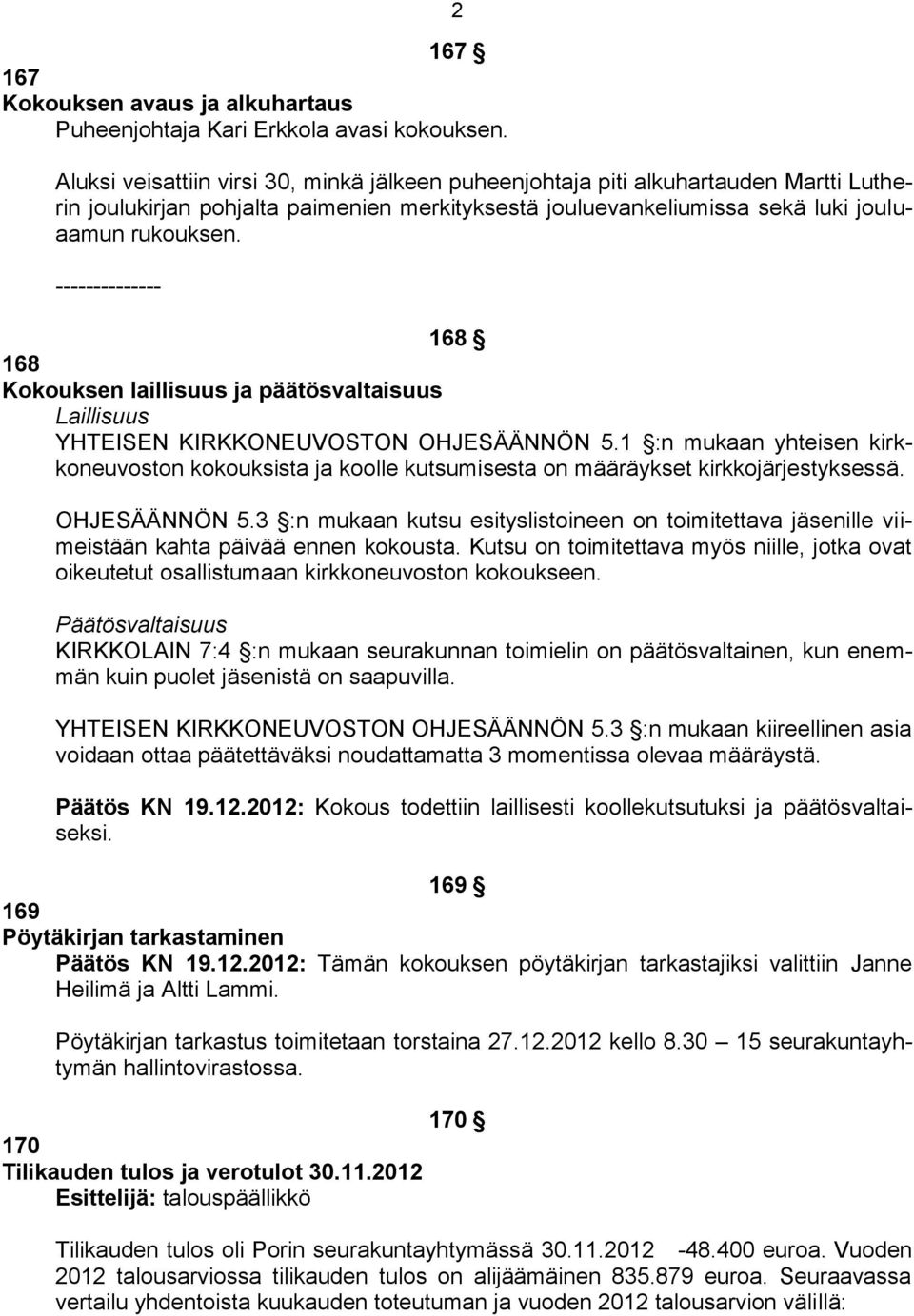 -------------- 168 168 Kokouksen laillisuus ja päätösvaltaisuus Laillisuus YHTEISEN KIRKKONEUVOSTON OHJESÄÄNNÖN 5.