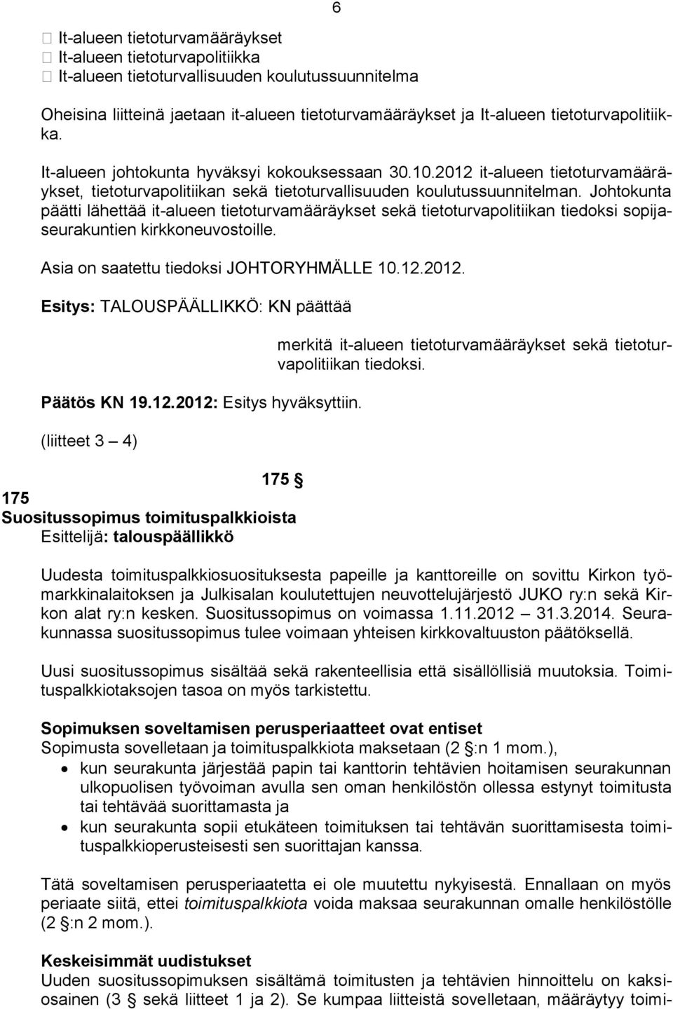 Johtokunta päätti lähettää it-alueen tietoturvamääräykset sekä tietoturvapolitiikan tiedoksi sopijaseurakuntien kirkkoneuvostoille. Esitys: TALOUSPÄÄLLIKKÖ: KN päättää Päätös KN 19.12.