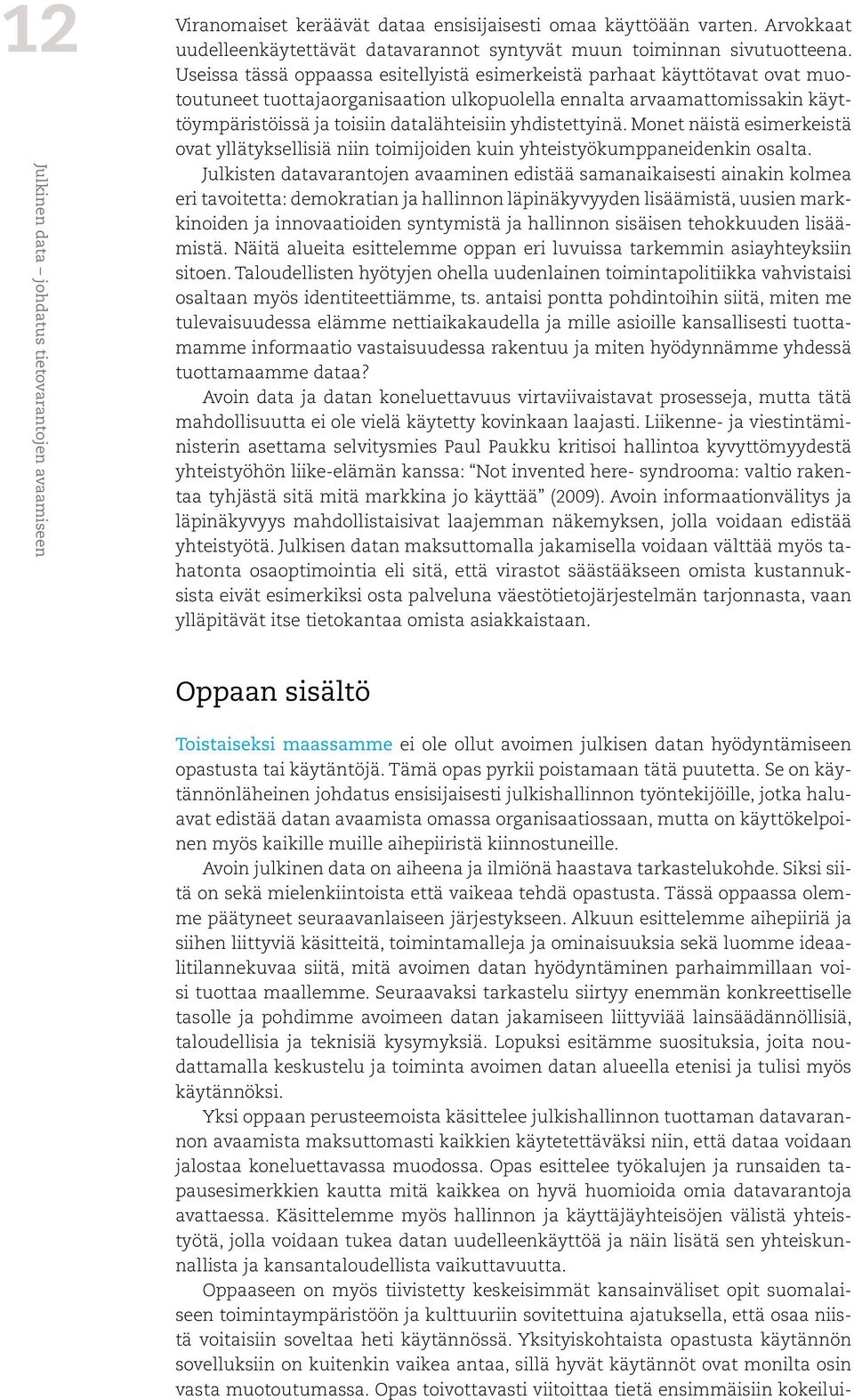 Useissa tässä oppaassa esitellyistä esimerkeistä parhaat käyttötavat ovat muotoutuneet tuottajaorganisaation ulkopuolella ennalta arvaamattomissakin käyttöympäristöissä ja toisiin datalähteisiin