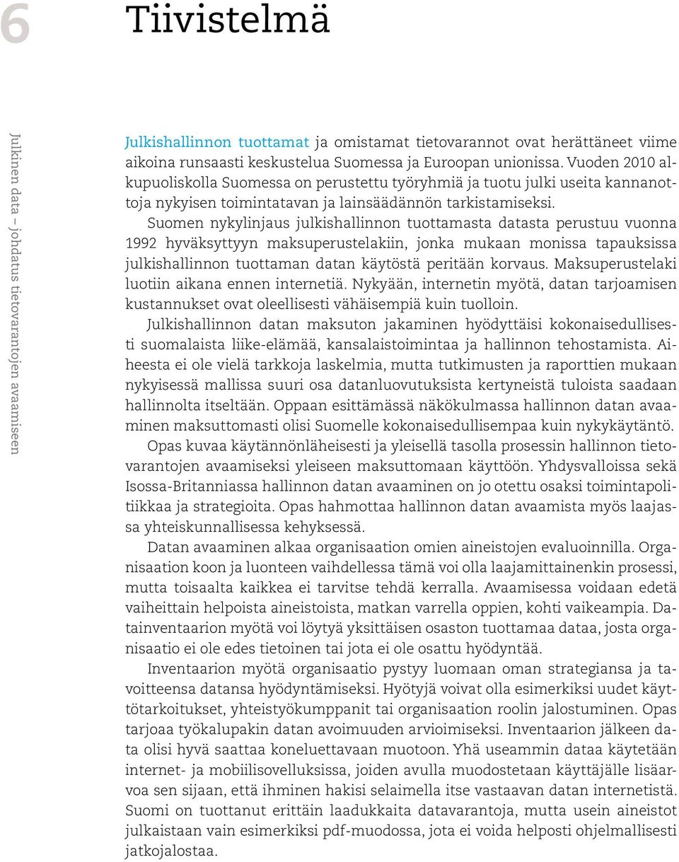 Suomen nykylinjaus julkishallinnon tuottamasta datasta perustuu vuonna 1992 hyväksyttyyn maksuperustelakiin, jonka mukaan monissa tapauksissa julkishallinnon tuottaman datan käytöstä peritään korvaus.