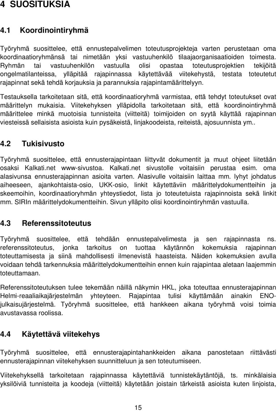 Ryhmän tai vastuuhenkilön vastuulla olisi opastaa toteutusprojektien tekijöitä ongelmatilanteissa, ylläpitää rajapinnassa käytettävää viitekehystä, testata toteutetut rajapinnat sekä tehdä korjauksia