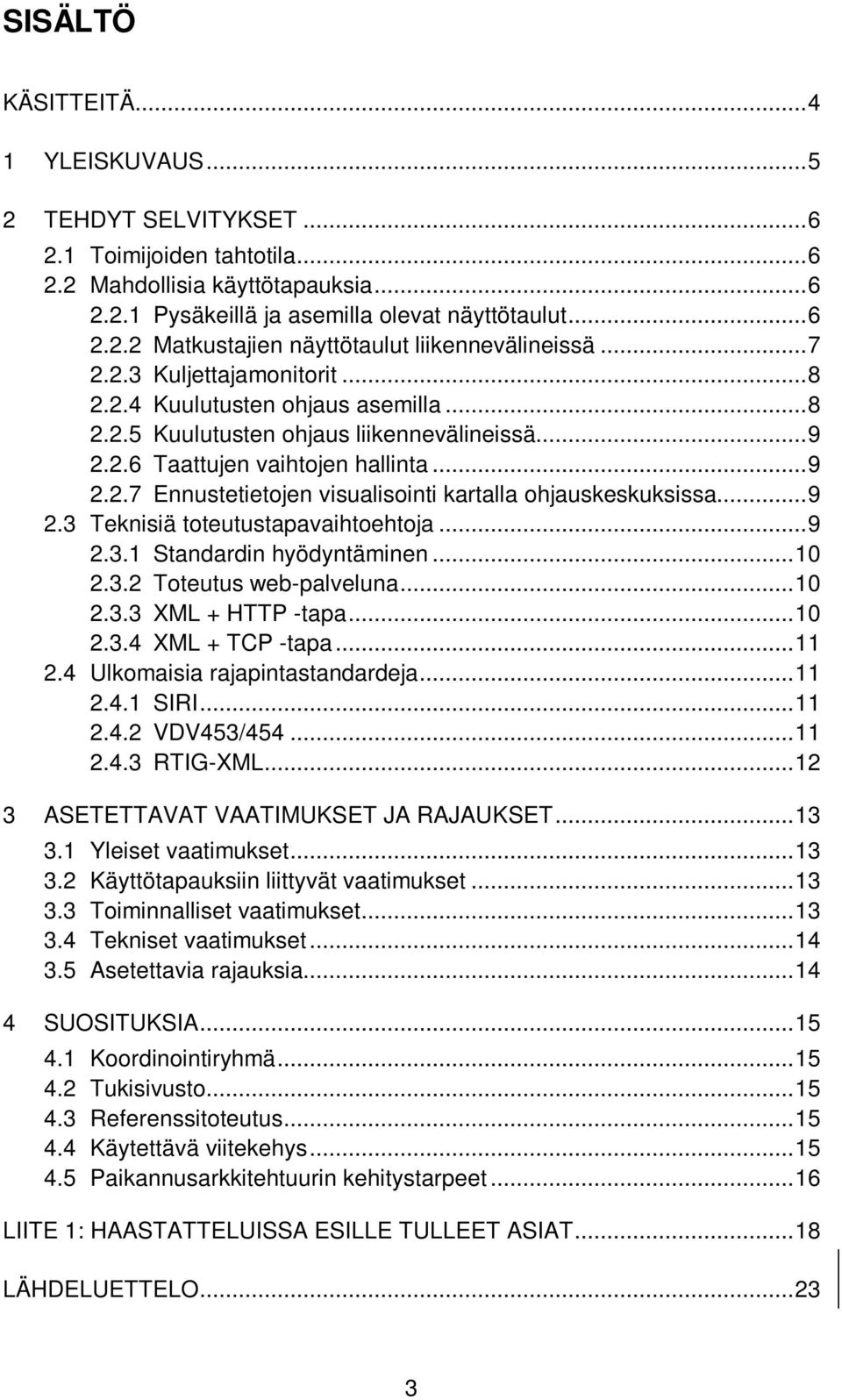 ..9 2.3 Teknisiä toteutustapavaihtoehtoja...9 2.3.1 Standardin hyödyntäminen...10 2.3.2 Toteutus web-palveluna...10 2.3.3 XML + HTTP -tapa...10 2.3.4 XML + TCP -tapa...11 2.