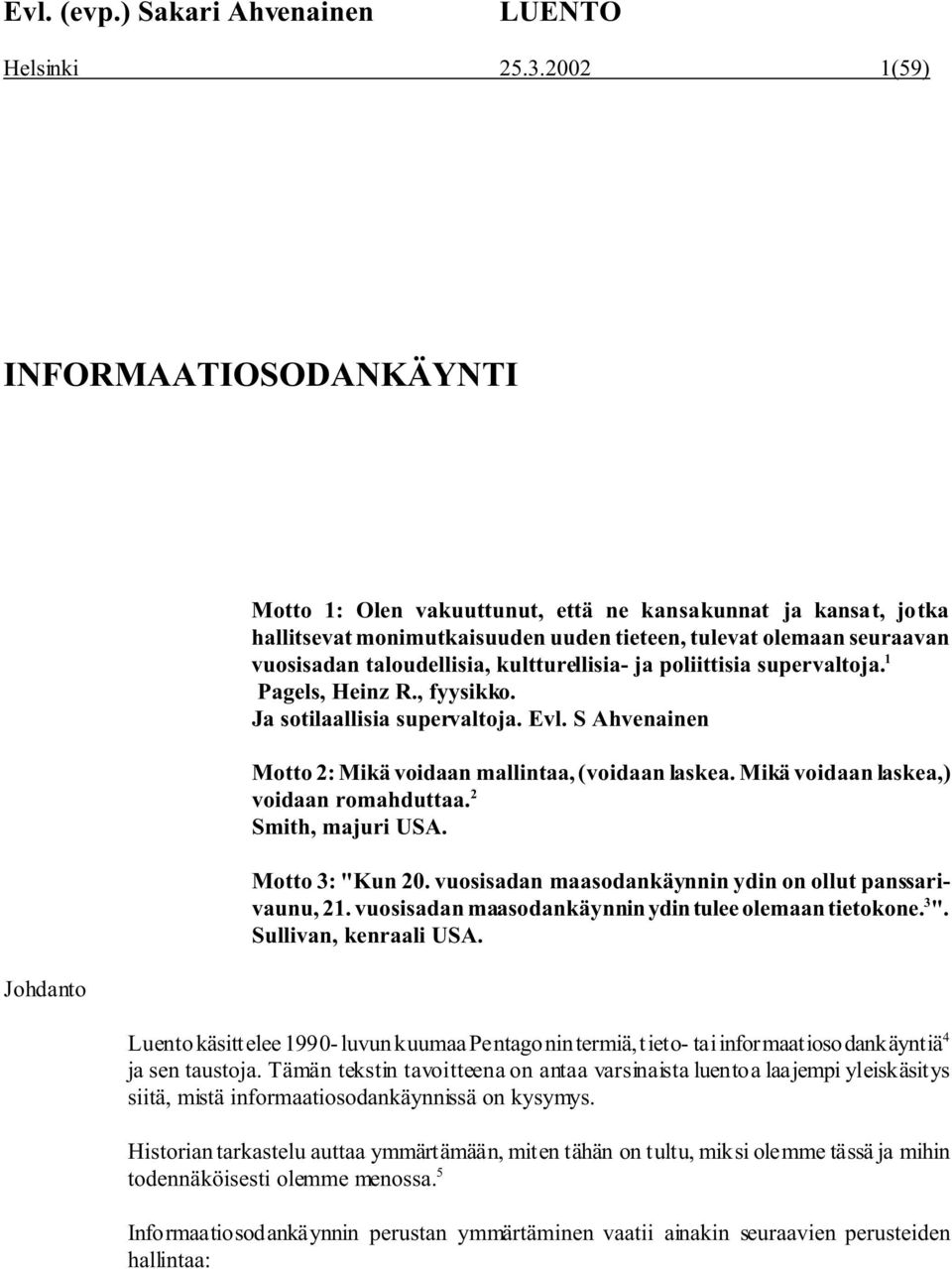 taloudellisia, kultturellisia- ja poliittisia supervaltoja. 1 Pagels, Heinz R., fyysikko. Ja sotilaallisia supervaltoja. Evl. S Ahvenainen Motto 2: Mikä voidaan mallintaa, (voidaan laskea.