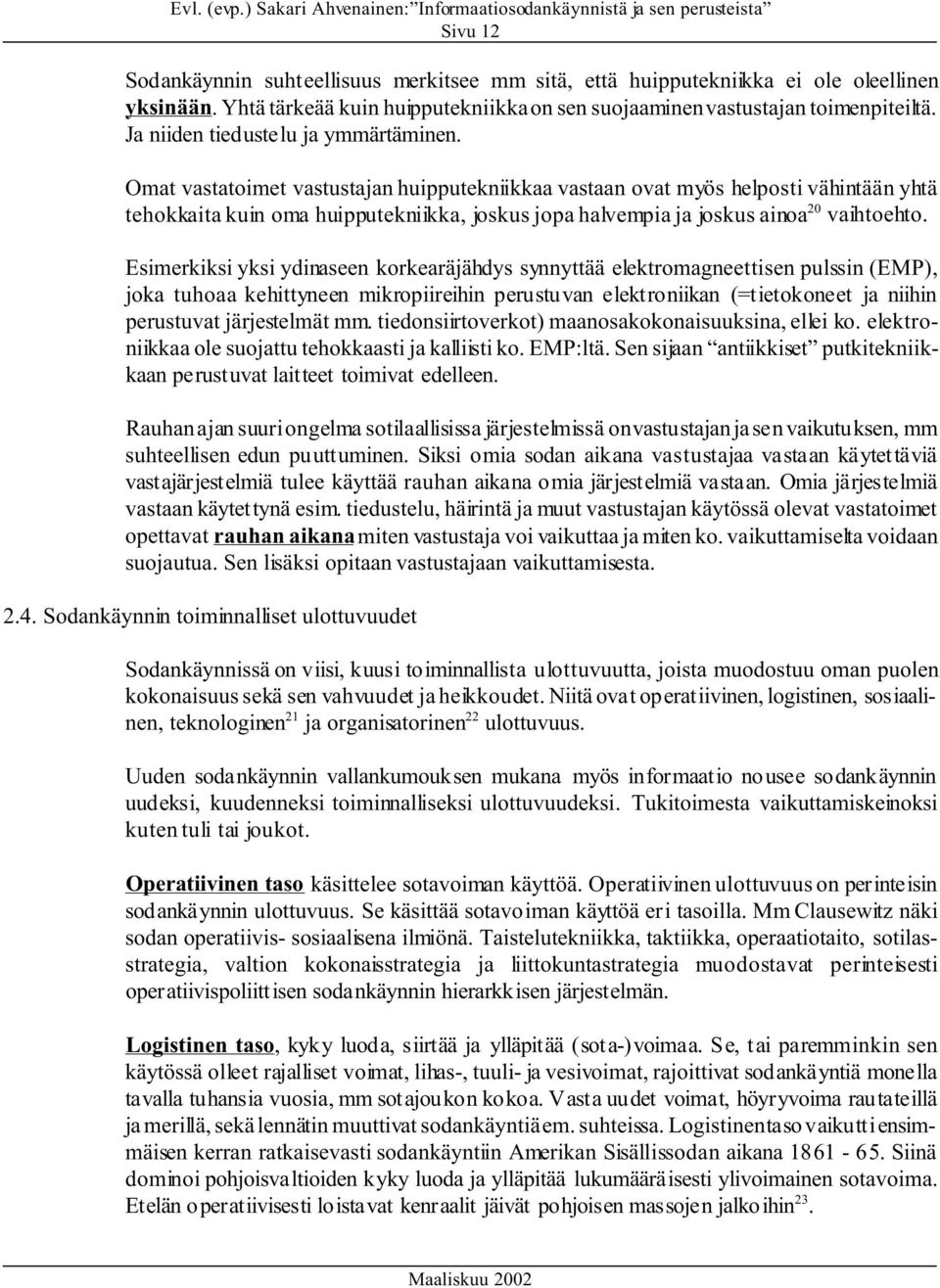 Omat vastatoimet vastustajan huipputekniikkaa vastaan ovat myös helposti vähintään yhtä tehokkaita kuin oma huipputekniikka, joskus jopa halvempia ja joskus ainoa 20 vaihtoehto.