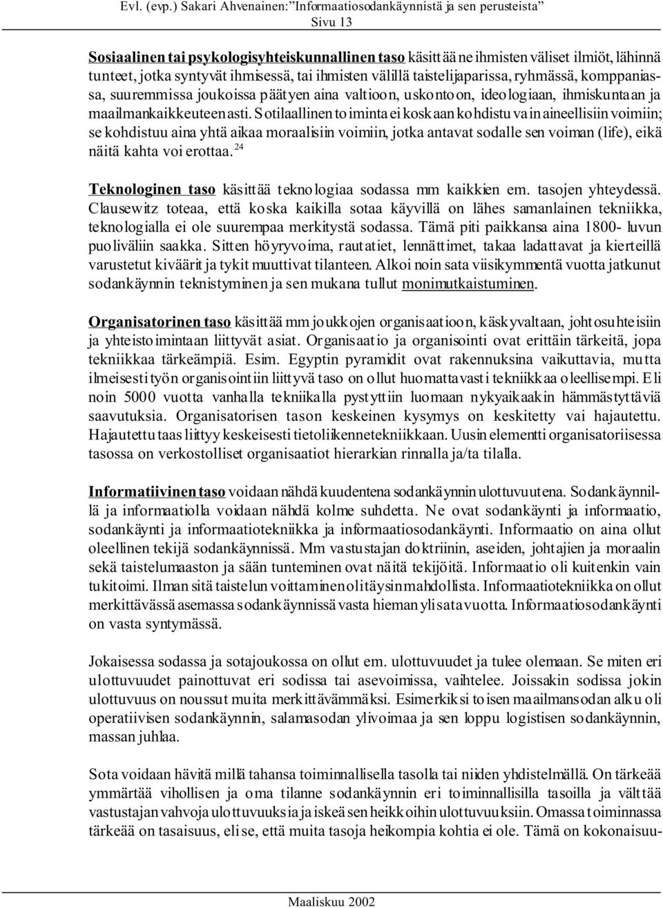 Sotilaallinen toiminta ei koskaan kohdistu vain aineellisiin voimiin; se kohdistuu aina yhtä aikaa moraalisiin voimiin, jotka antavat sodalle sen voiman (life), eikä näitä kahta voi erottaa.