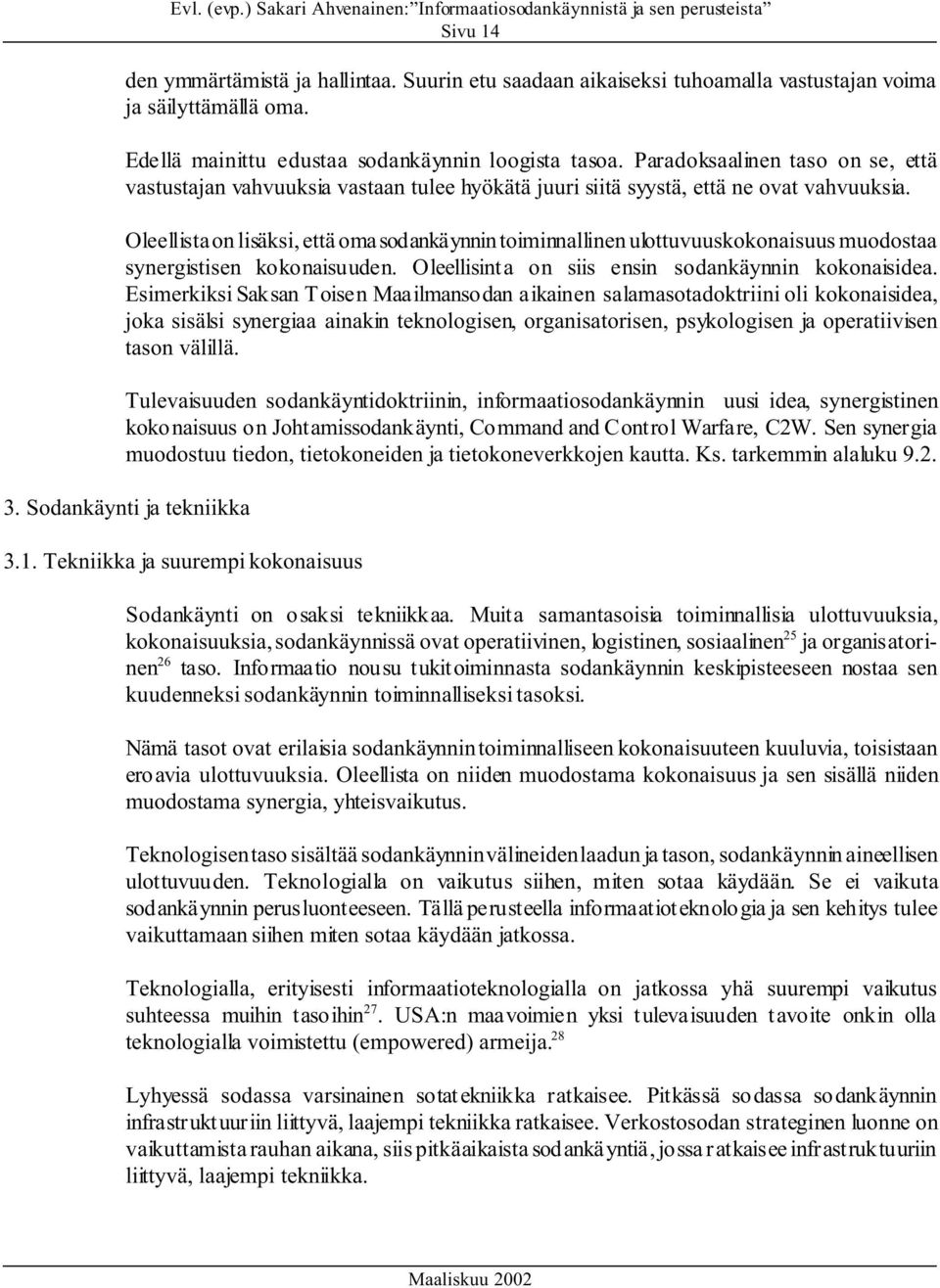 Oleellista on lisäksi, että oma sodankäynnin toiminnallinen ulottuvuuskokonaisuus muodostaa synergistisen kokonaisuuden. Oleellisint a on siis ensin sodankäynnin kokonaisidea.