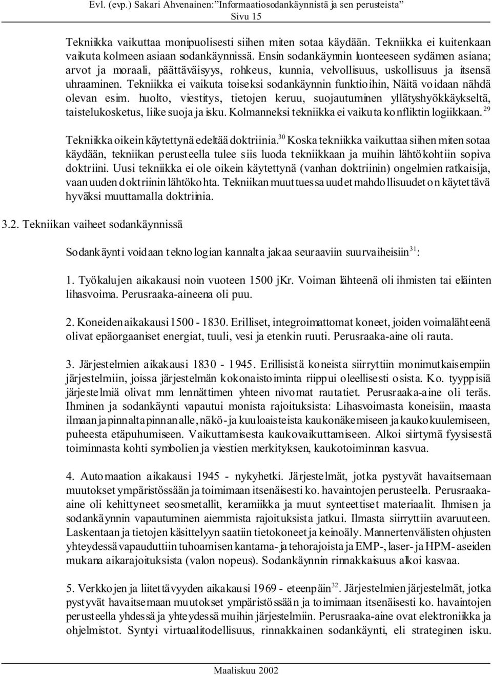 Tekniikka ei vaikuta toiseksi sodankäynnin funktioihin, Näitä voidaan nähdä olevan esim. huolto, viestitys, tietojen keruu, suojautuminen yllätyshyökkäykseltä, taistelukosketus, liike suoja ja isku.