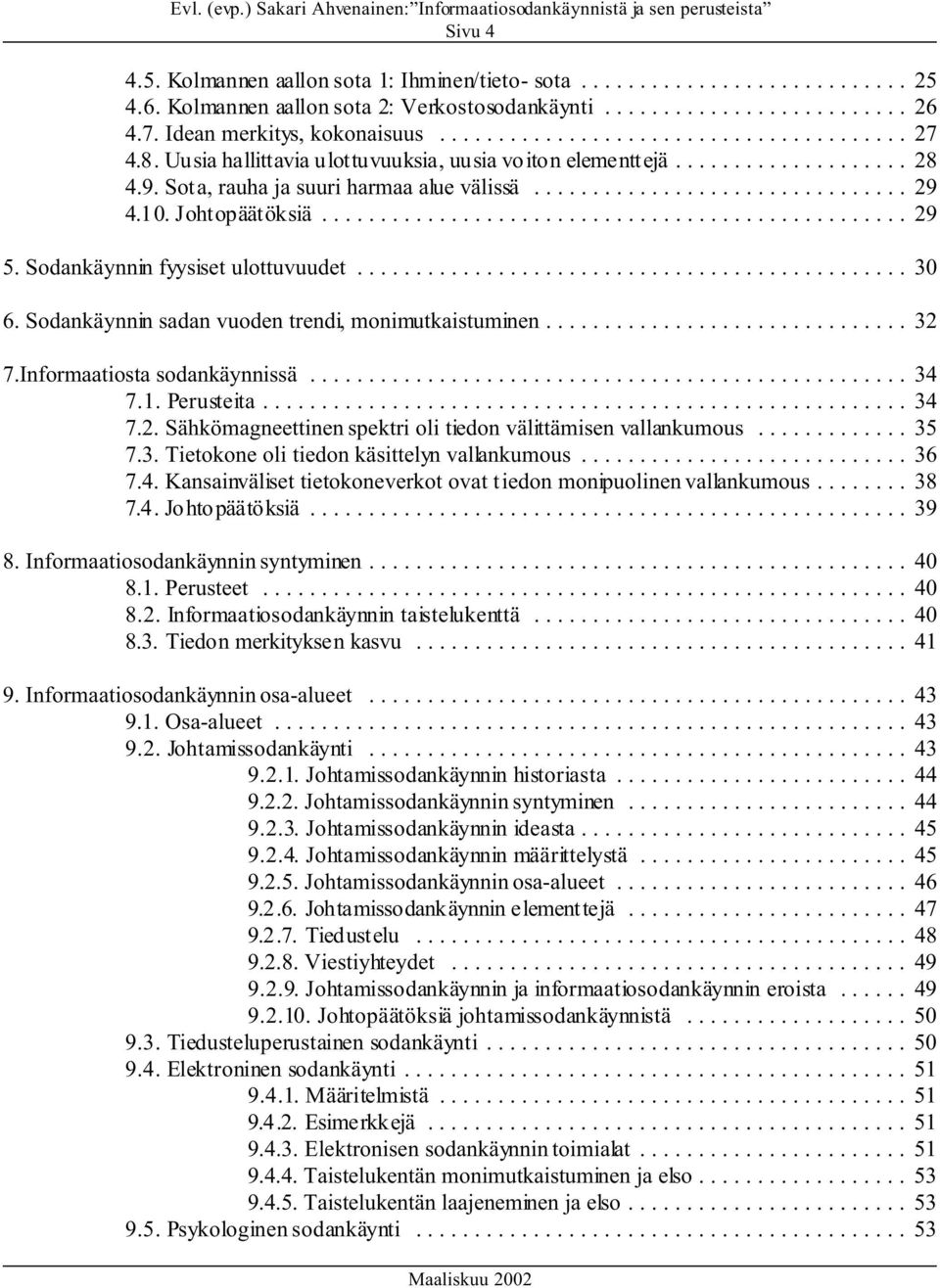 Sodankäynnin sadan vuoden trendi, monimutkaistuminen... 32 7.Informaatiosta sodankäynnissä... 34 7.1. Perusteita... 34 7.2. Sähkömagneettinen spektri oli tiedon välittämisen vallankumous... 35 7.3. Tietokone oli tiedon käsittelyn vallankumous.