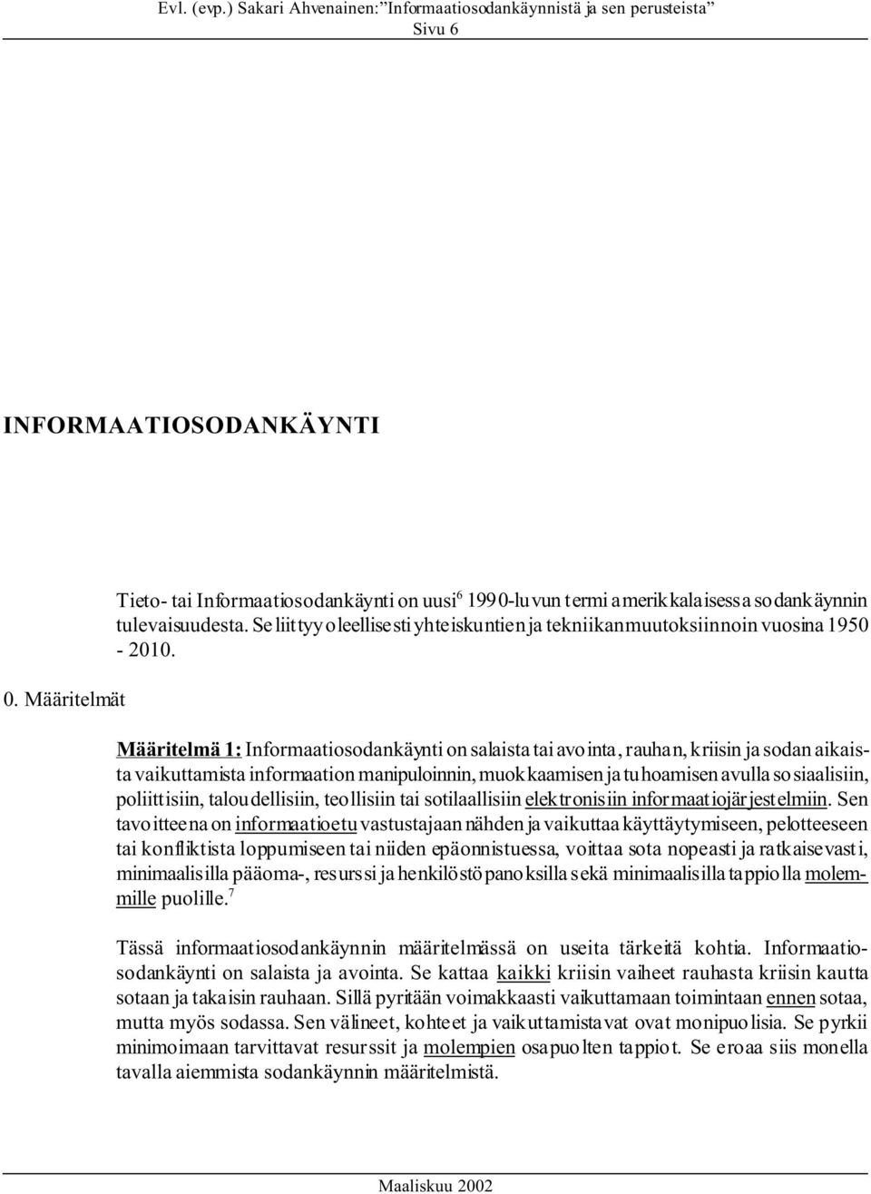 Määritelmä 1: Informaatiosodankäynti on salaista tai avointa, rauhan, kriisin ja sodan aikaista vaikuttamista informaation manipuloinnin, muokkaamisen ja tuhoamisen avulla sosiaalisiin, poliittisiin,