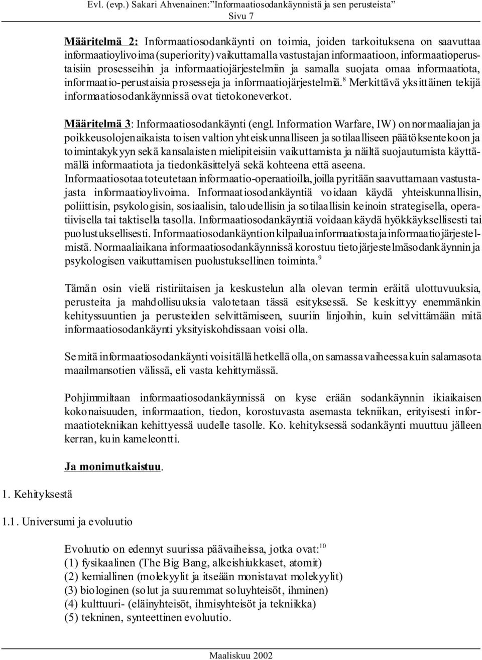 vaikuttamalla vastustajan informaatioon, informaatioperustaisiin prosesseihin ja informaatiojärjestelmiin ja samalla suojata omaa informaatiota, informaatio-perustaisia prosesseja ja