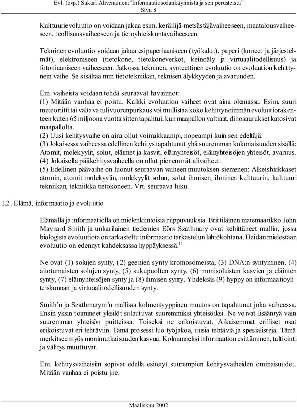 vaiheeseen. Jatkossa tekninen, synteettinen evoluutio on evoluution kehittynein vaihe. Se sisältää mm tietotekniikan, teknisen älykkyyden ja avaruuden. Em.