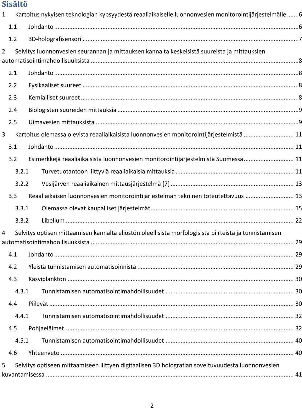 ..8 2.4 Biologisten suureiden mittauksia...9 2.5 Uimavesien mittauksista...9 3 Kartoitus olemassa olevista reaaliaikaisista luonnonvesien monitorointijärjestelmistä... 11 3.