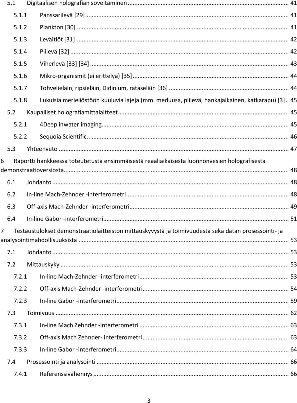 2 Kaupalliset holografiamittalaitteet... 45 5.2.1 4Deep inwater imaging... 45 5.2.2 Sequoia Scientific... 46 5.3 Yhteenveto.
