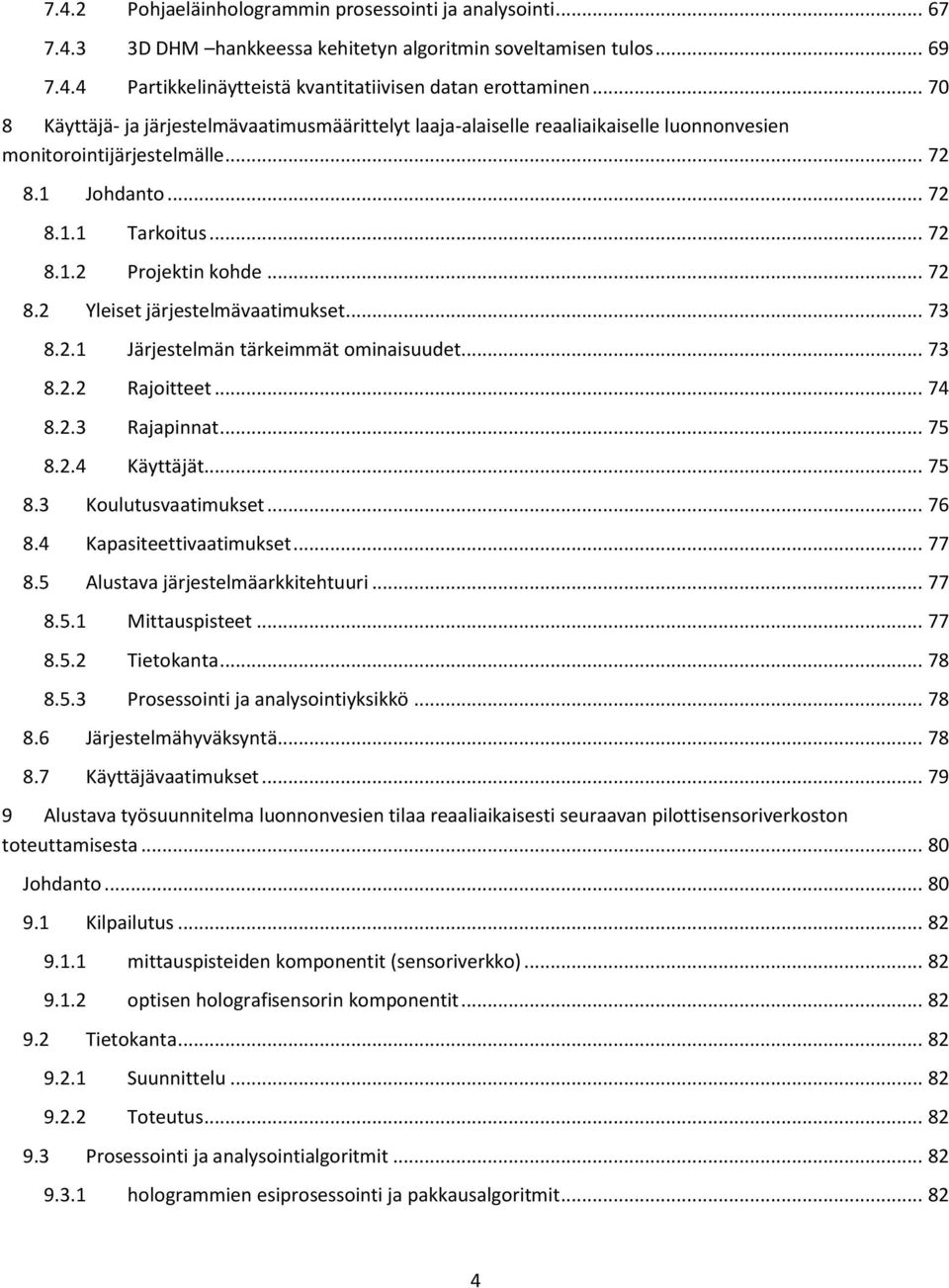 .. 72 8.2 Yleiset järjestelmävaatimukset... 73 8.2.1 Järjestelmän tärkeimmät ominaisuudet... 73 8.2.2 Rajoitteet... 74 8.2.3 Rajapinnat... 75 8.2.4 Käyttäjät... 75 8.3 Koulutusvaatimukset... 76 8.