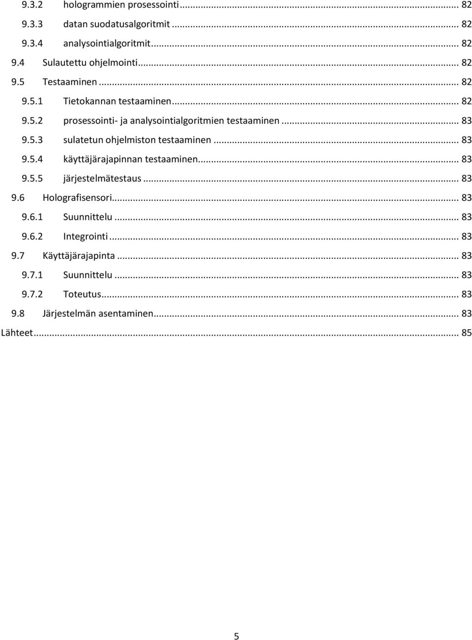 .. 83 9.5.4 käyttäjärajapinnan testaaminen... 83 9.5.5 järjestelmätestaus... 83 9.6 Holografisensori... 83 9.6.1 Suunnittelu... 83 9.6.2 Integrointi.