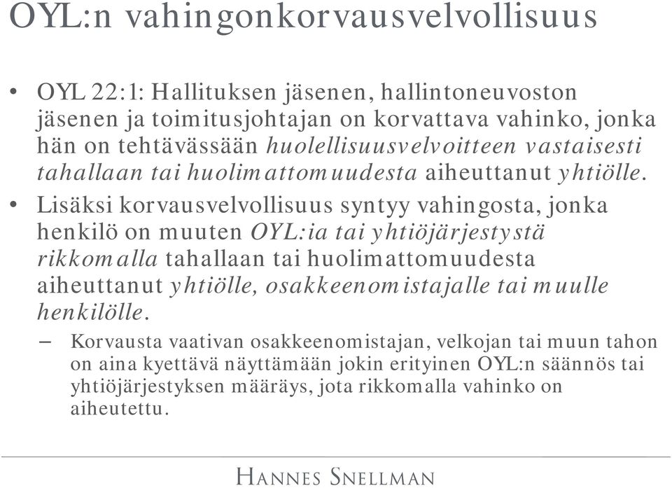 Lisäksi korvausvelvollisuus syntyy vahingosta, jonka henkilö on muuten OYL:ia tai yhtiöjärjestystä rikkomalla tahallaan tai huolimattomuudesta aiheuttanut