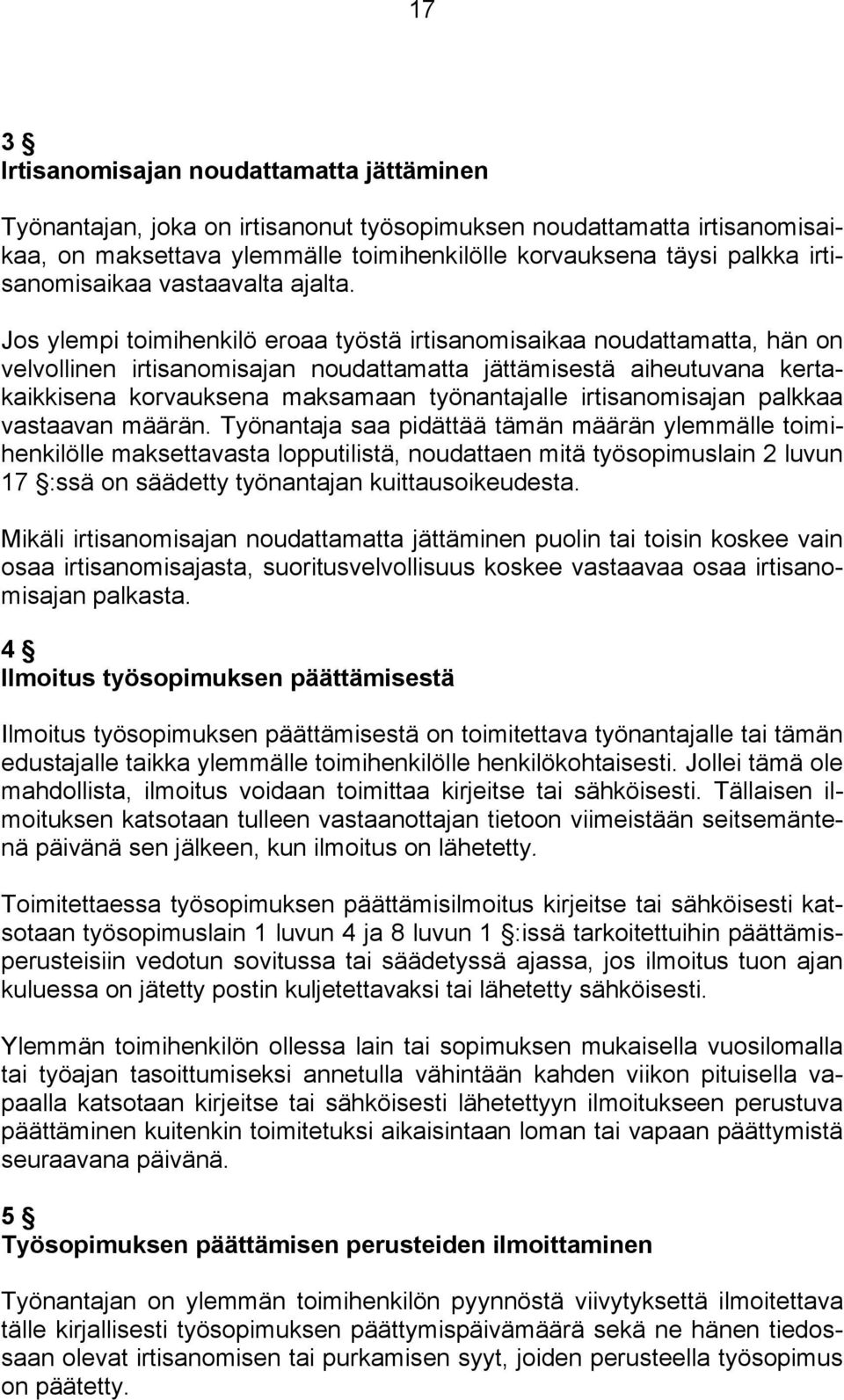 Jos ylempi toimihenkilö eroaa työstä irtisanomisaikaa noudattamatta, hän on velvollinen irtisanomisajan noudattamatta jättämisestä aiheutuvana kertakaikkisena korvauksena maksamaan työnantajalle