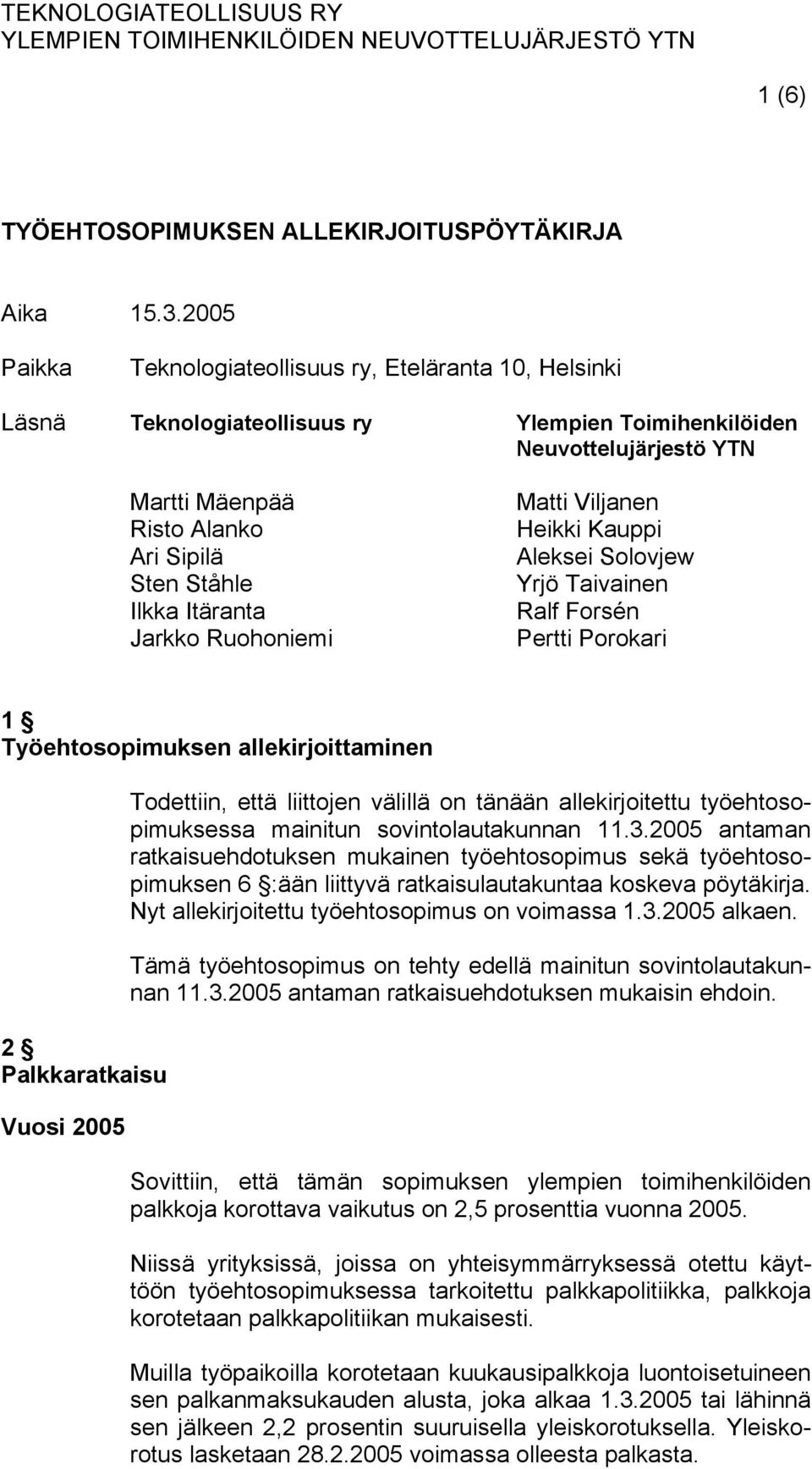 Itäranta Jarkko Ruohoniemi Matti Viljanen Heikki Kauppi Aleksei Solovjew Yrjö Taivainen Ralf Forsén Pertti Porokari 1 Työehtosopimuksen allekirjoittaminen 2 Palkkaratkaisu Vuosi 2005 Todettiin, että